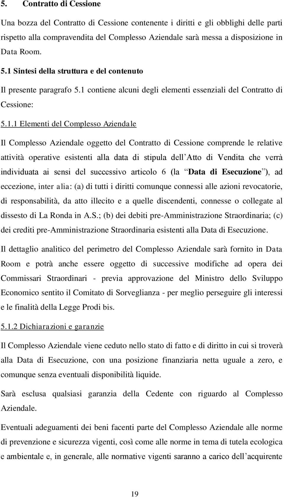 Aziendale oggetto del Contratto di Cessione comprende le relative attività operative esistenti alla data di stipula dell Atto di Vendita che verrà individuata ai sensi del successivo articolo 6 (la