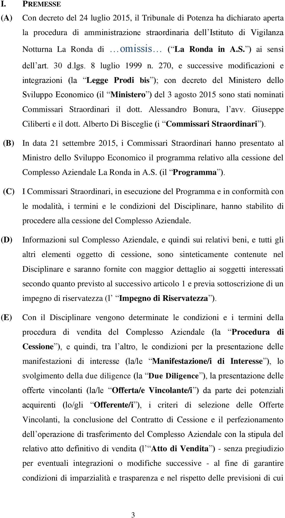 270, e successive modificazioni e integrazioni (la Legge Prodi bis ); con decreto del Ministero dello Sviluppo Economico (il Ministero ) del 3 agosto 2015 sono stati nominati Commissari Straordinari