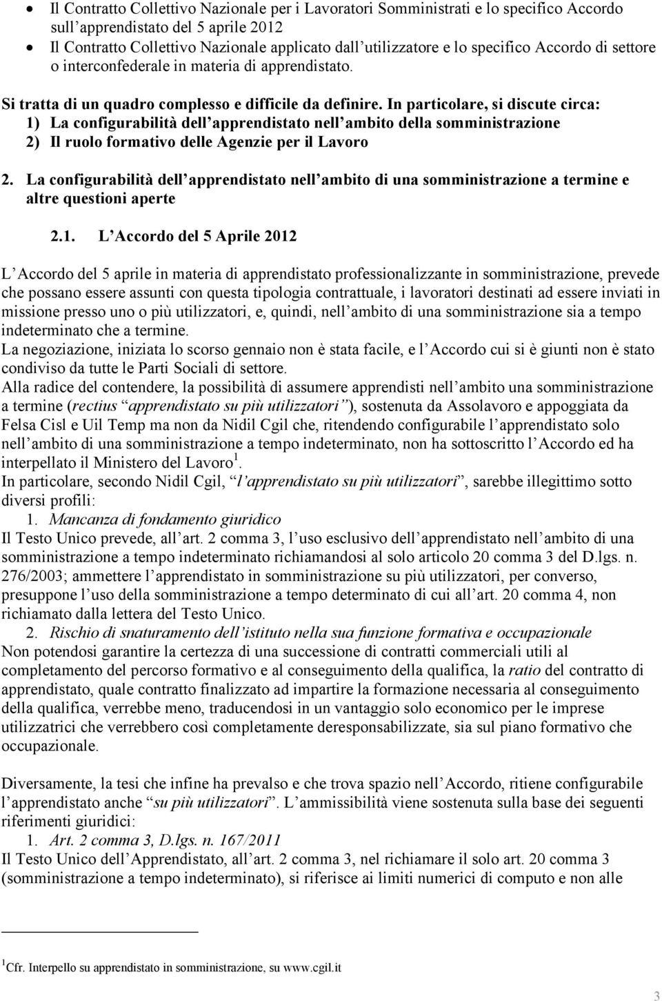 In particolare, si discute circa: 1) La configurabilità dell apprendistato nell ambito della somministrazione 2) Il ruolo formativo delle Agenzie per il Lavoro 2.