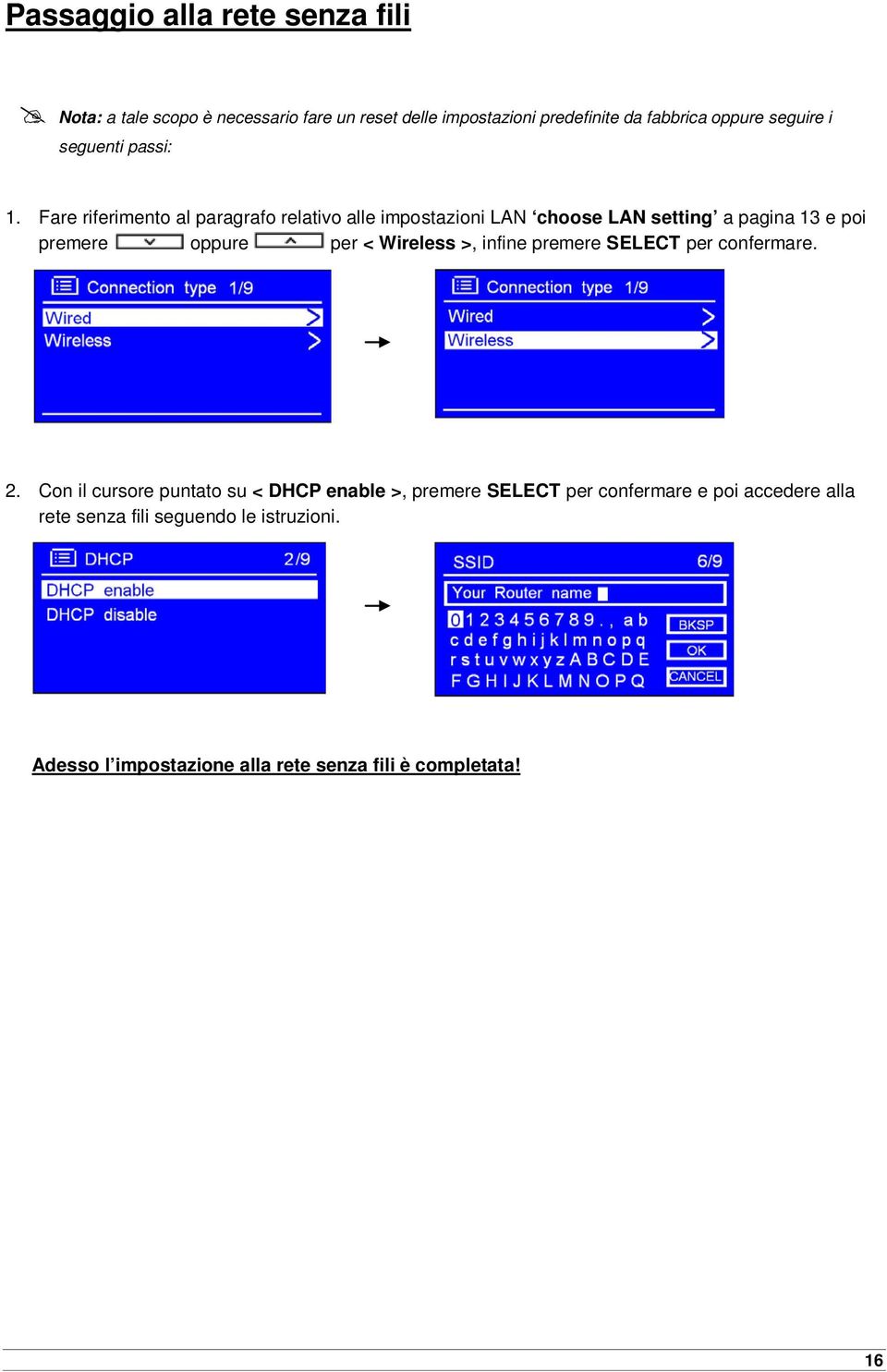 Fare riferimento al paragrafo relativo alle impostazioni LAN choose LAN setting a pagina 13 e poi premere oppure per < Wireless