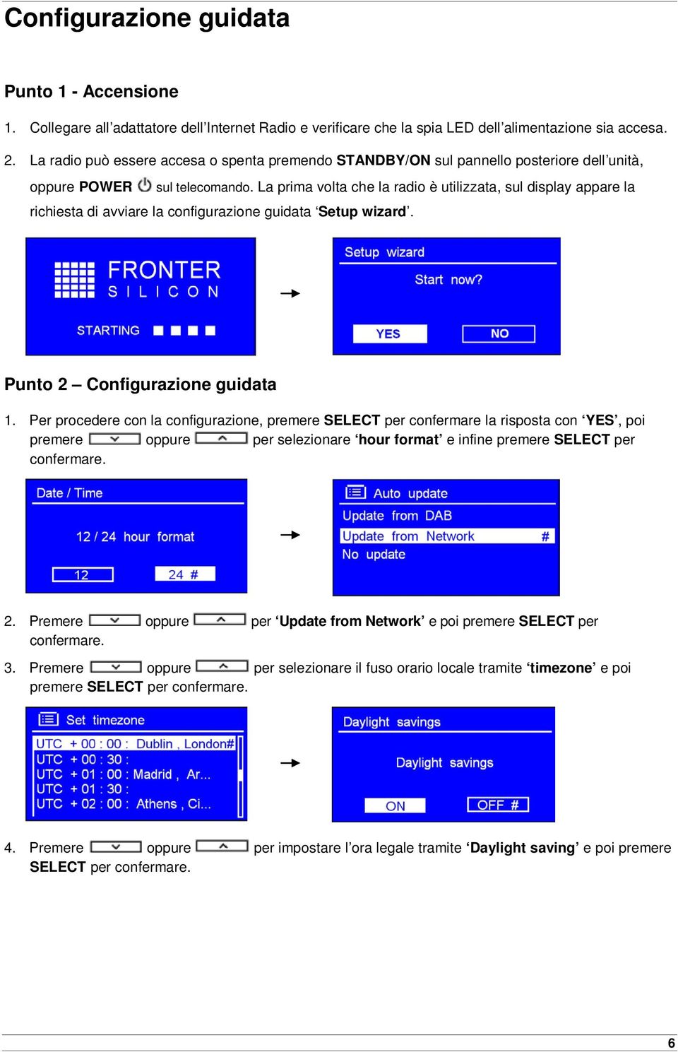 La prima volta che la radio è utilizzata, sul display appare la richiesta di avviare la configurazione guidata Setup wizard. Punto 2 Configurazione guidata 1.
