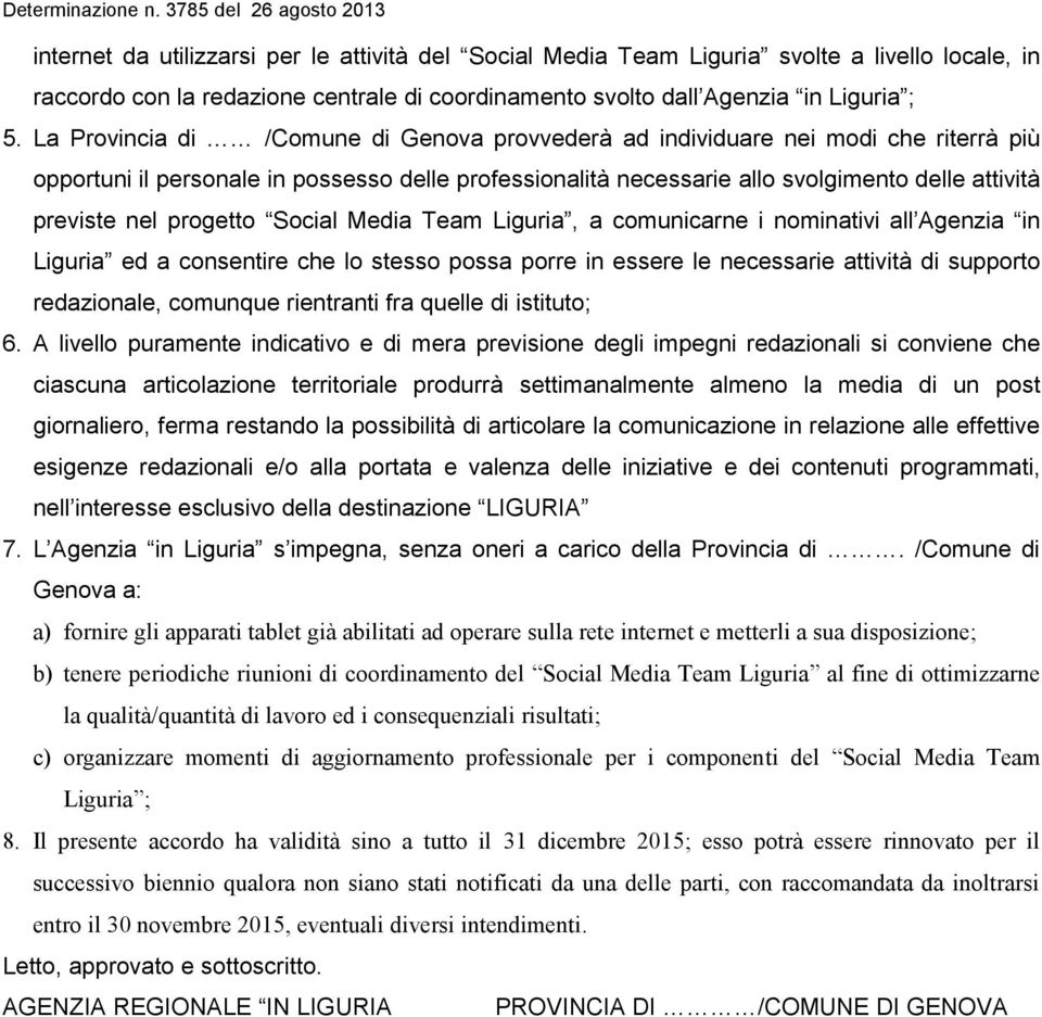 progetto Social Media Team Liguria, a comunicarne i nominativi all Agenzia in Liguria ed a consentire che lo stesso possa porre in essere le necessarie attività di supporto redazionale, comunque