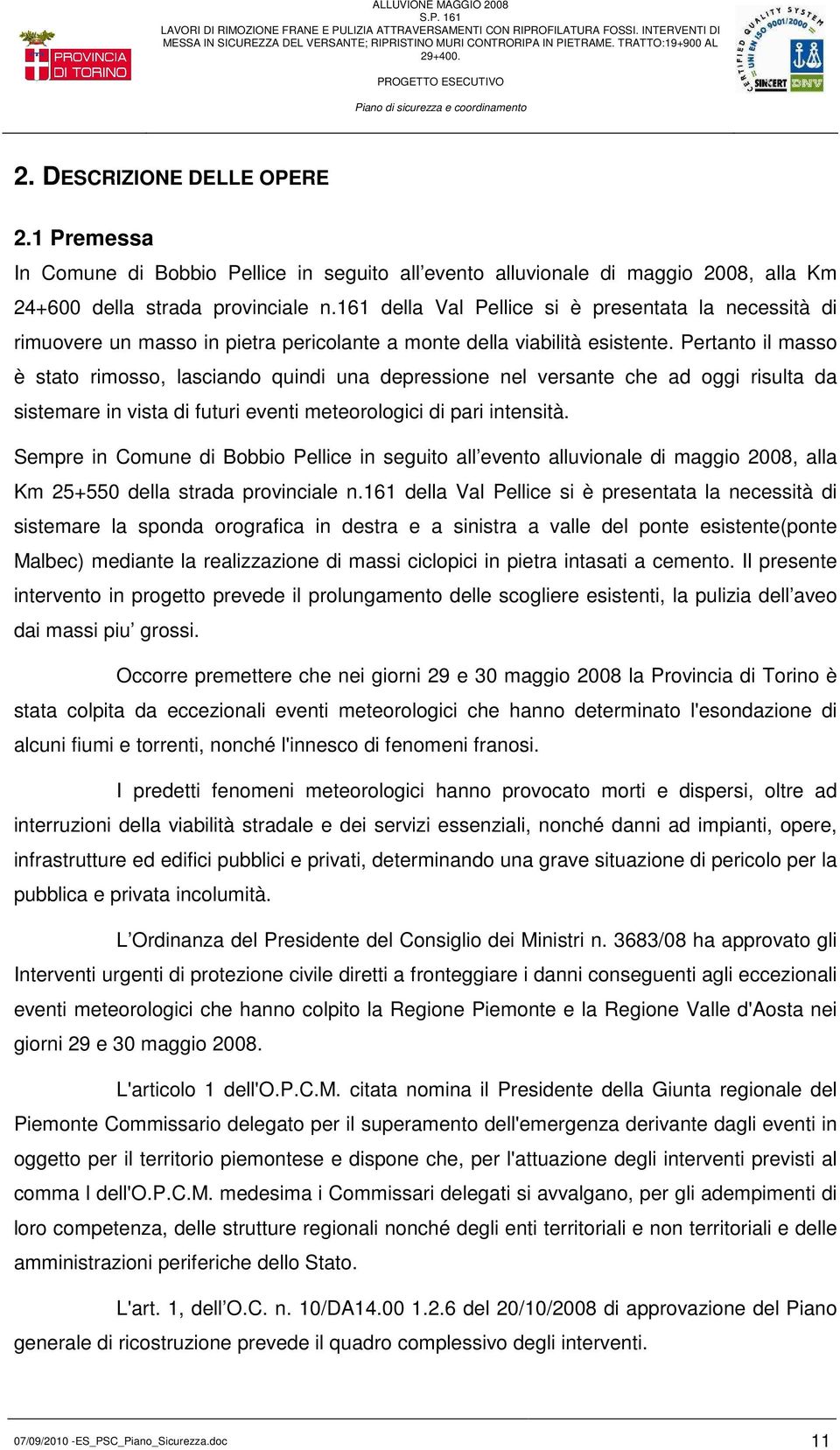 Pertanto il masso è stato rimosso, lasciando quindi una depressione nel versante che ad oggi risulta da sistemare in vista di futuri eventi meteorologici di pari intensità.