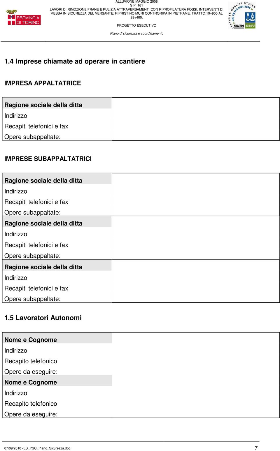 telefonici e fax Opere subappaltate: Ragione sociale della ditta Indirizzo Recapiti telefonici e fax Opere subappaltate: 1.