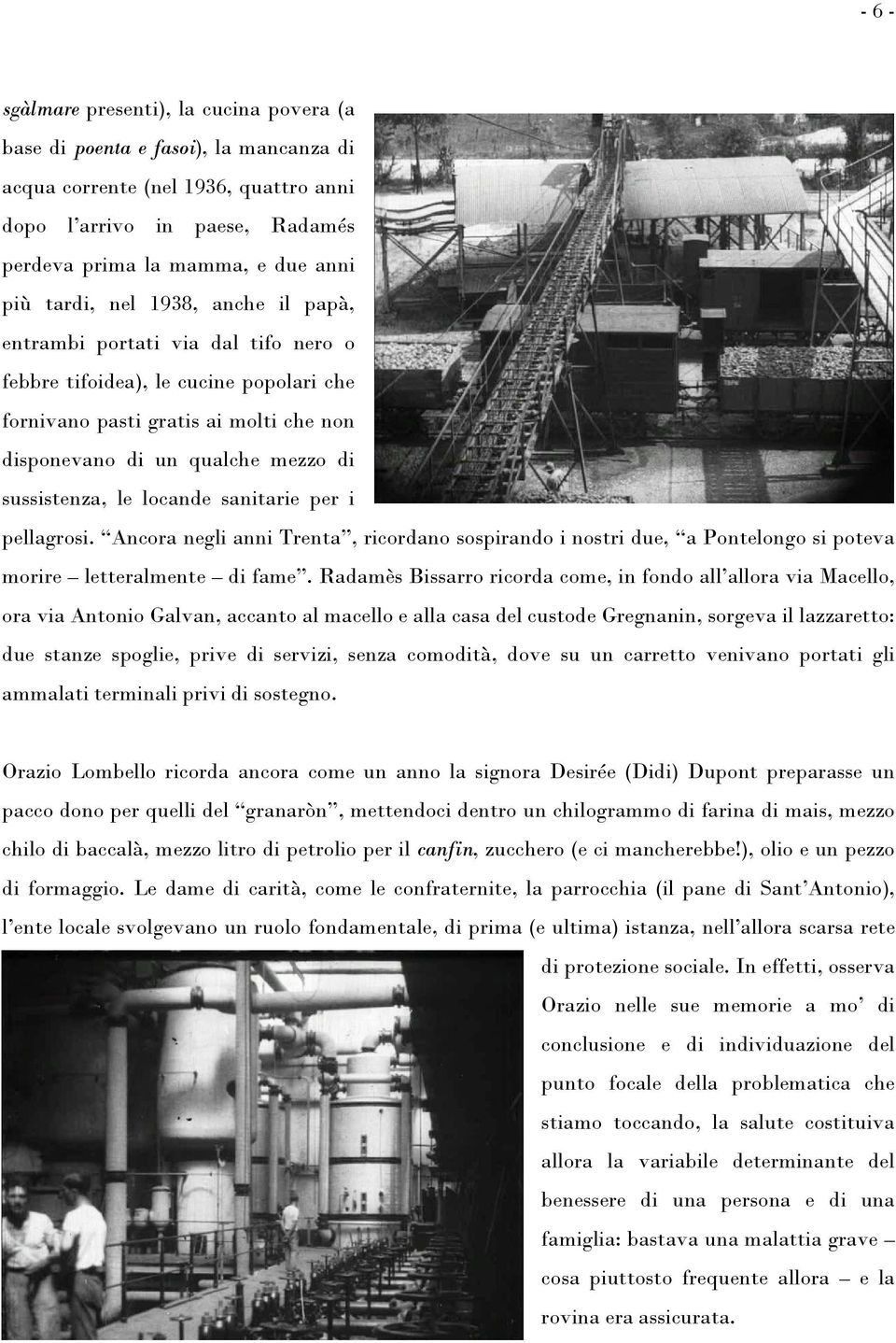 le locande sanitarie per i pellagrosi. Ancora negli anni Trenta, ricordano sospirando i nostri due, a Pontelongo si poteva morire letteralmente di fame.