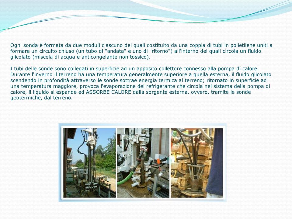 Durante l'inverno il terreno ha una temperatura generalmente superiore a quella esterna, il fluido glicolato scendendo in profondità attraverso le sonde sottrae energia termica al terreno; ritornato