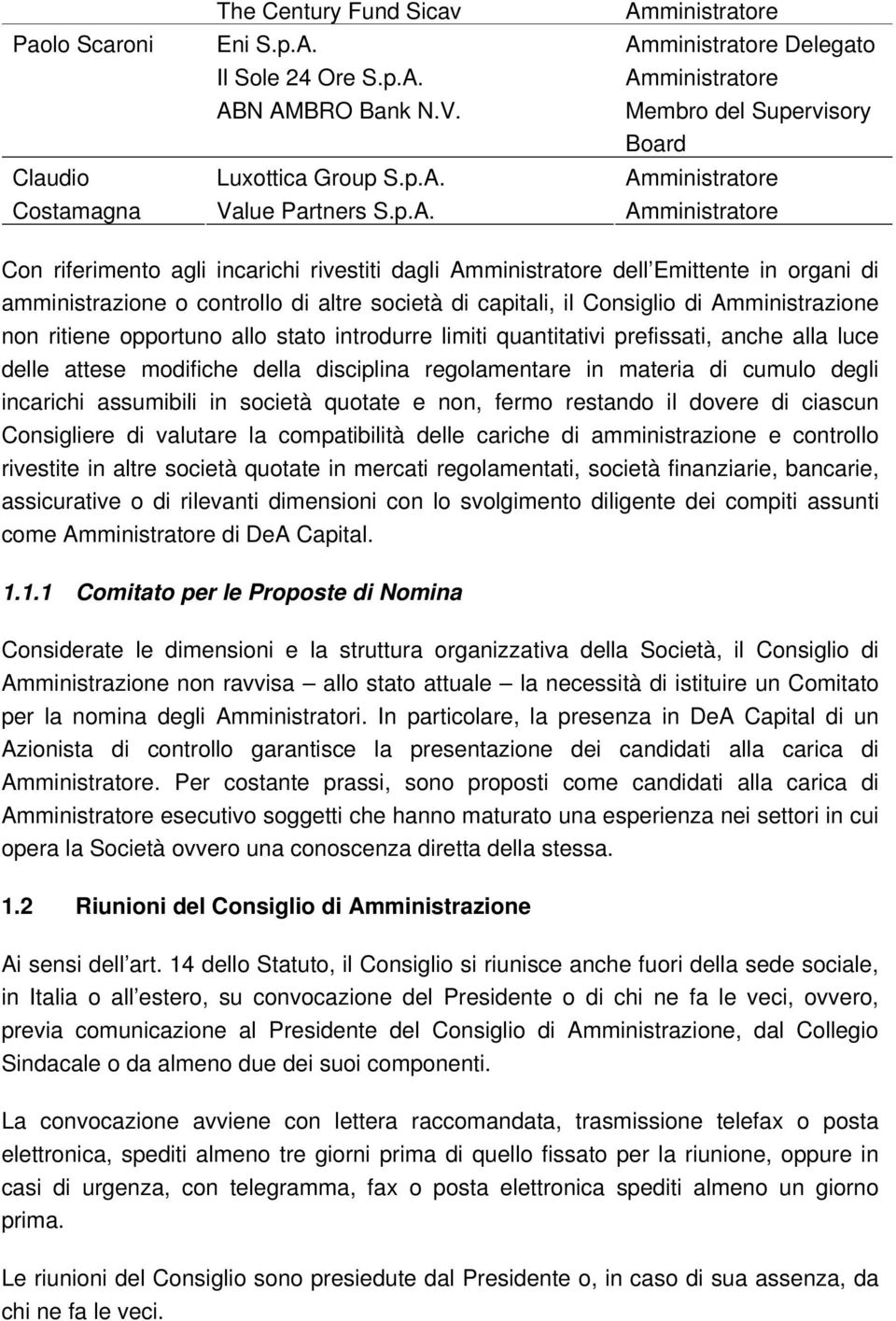 di capitali, il Consiglio di Amministrazione non ritiene opportuno allo stato introdurre limiti quantitativi prefissati, anche alla luce delle attese modifiche della disciplina regolamentare in