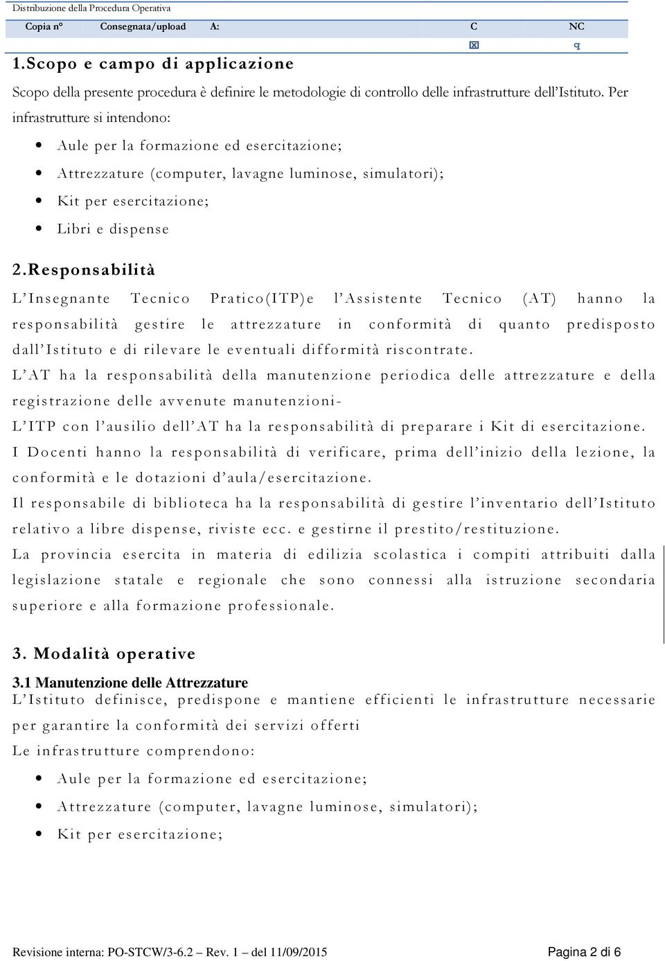 Per infrastrutture si intendono: Aule per la formazione ed esercitazione; Attrezzature (computer, lavagne luminose, simulatori); Kit per esercitazione; Libri e dispense 2.