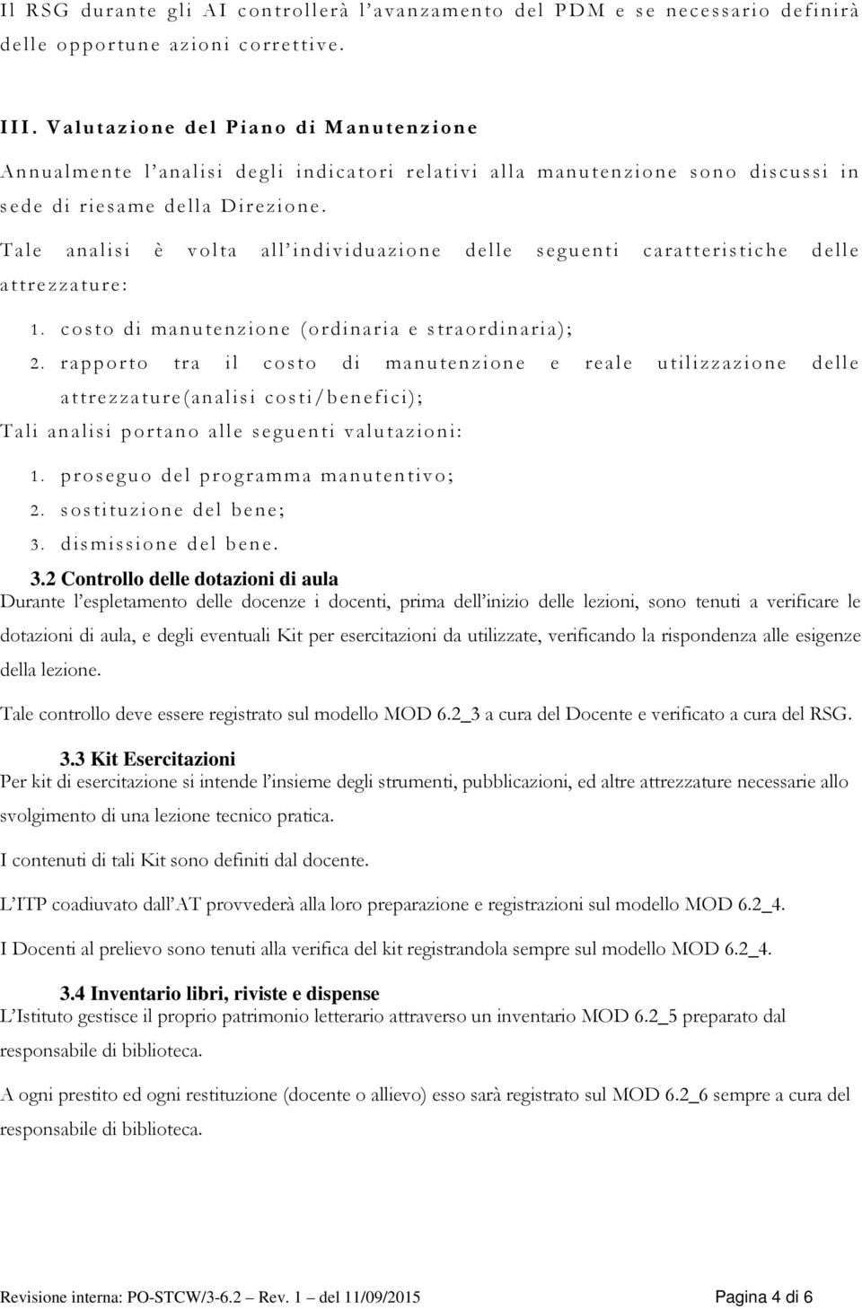 Tale analisi è volta all individuazione delle seguenti caratteristiche delle attrezzature: 1. costo di manutenzione (ordinaria e straordinaria); 2.