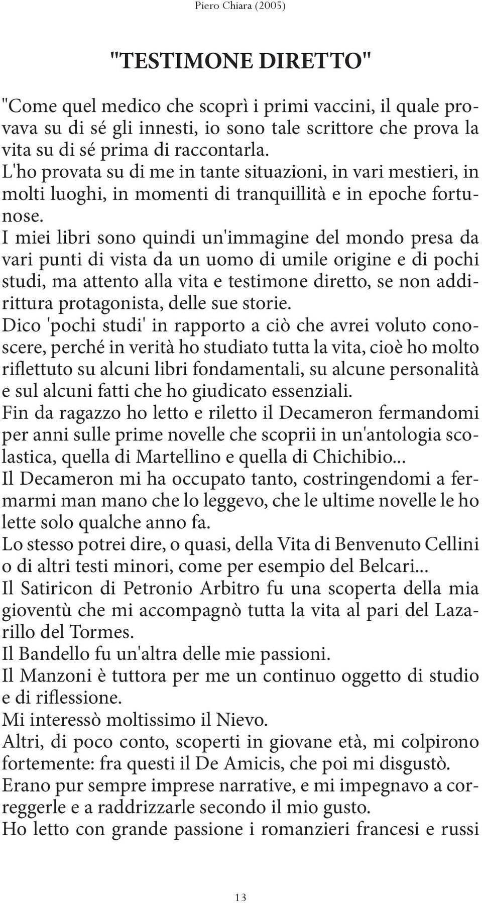 I miei libri sono quindi un'immagine del mondo presa da vari punti di vista da un uomo di umile origine e di pochi studi, ma attento alla vita e testimone diretto, se non addirittura protagonista,