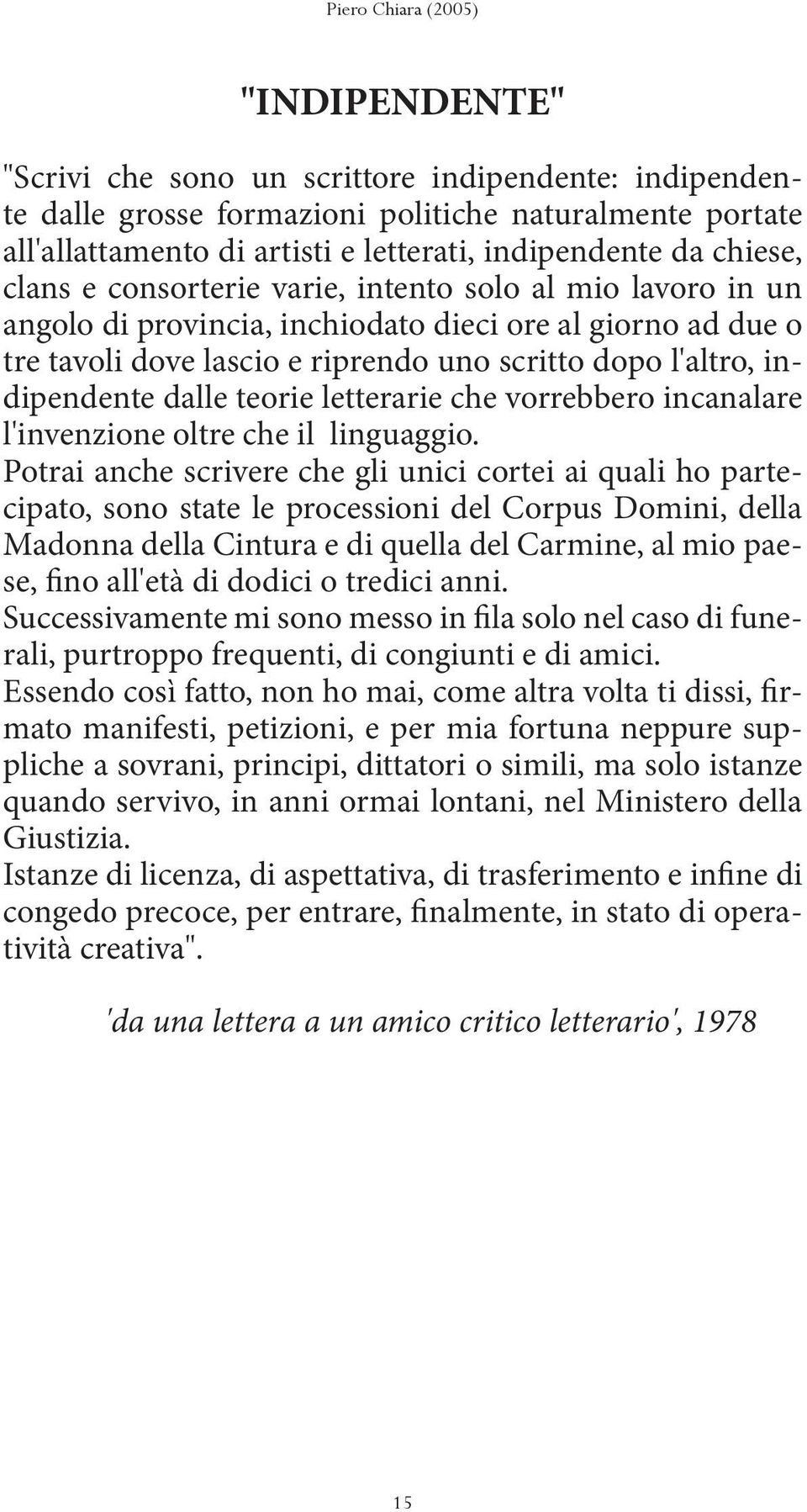 l'altro, indipendente dalle teorie letterarie che vorrebbero incanalare l'invenzione oltre che il linguaggio.