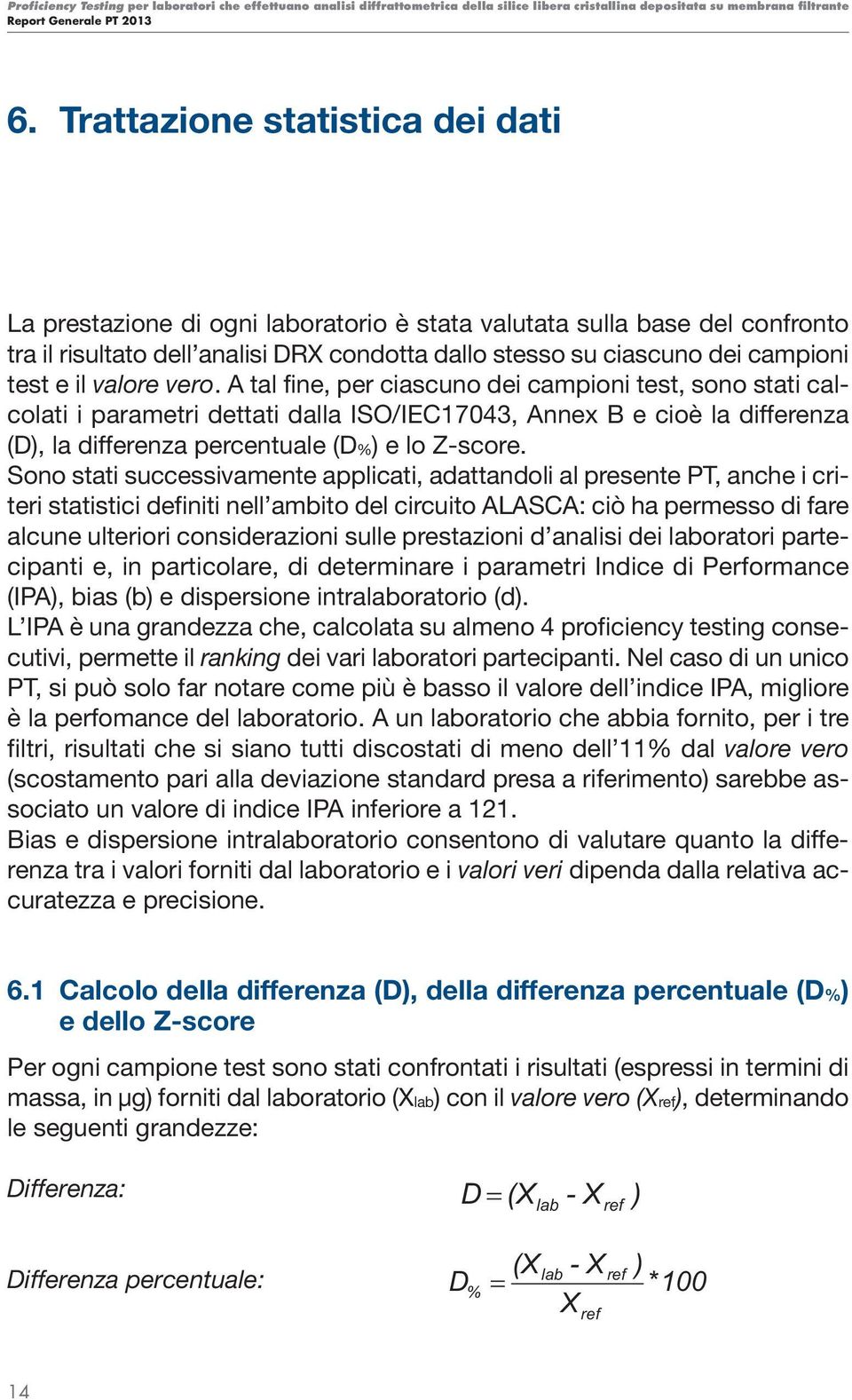 Sono stati successivamente applicati, adattandoli al presente PT, anche i criteri statistici definiti nell ambito del circuito ALASCA: ciò ha permesso di fare alcune ulteriori considerazioni sulle