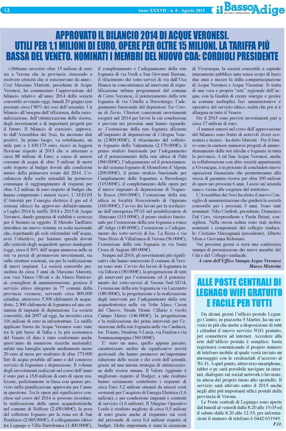 Così Massimo Mariotti, presidente di Acque Veronesi, ha commentato l approvazione del bilancio relativo all anno 2014 della società consortile avvenuto oggi, lunedì 29 giugno (era presente circa l