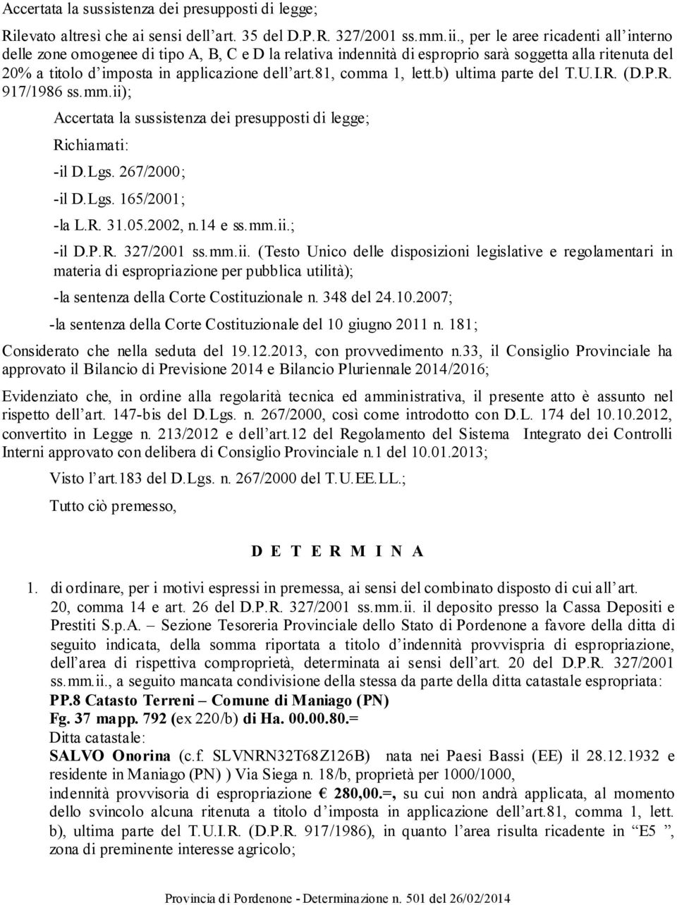 81, comma 1, lett.b) ultima parte del T.U.I.R. (D.P.R. 917/1986 ss.mm.ii); Accertata la sussistenza dei presupposti di legge; Richiamati: -il D.Lgs. 267/2000; -il D.Lgs. 165/2001; -la L.R. 31.05.