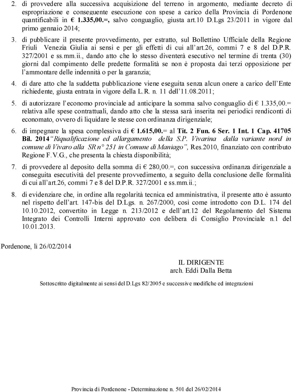 di pubblicare il presente provvedimento, per estratto, sul Bollettino Ufficiale della Regione Friuli Venezia Giulia ai sensi e per gli effetti di cui all art.26, commi 7 e 8 del D.P.R. 327/2001 e ss.