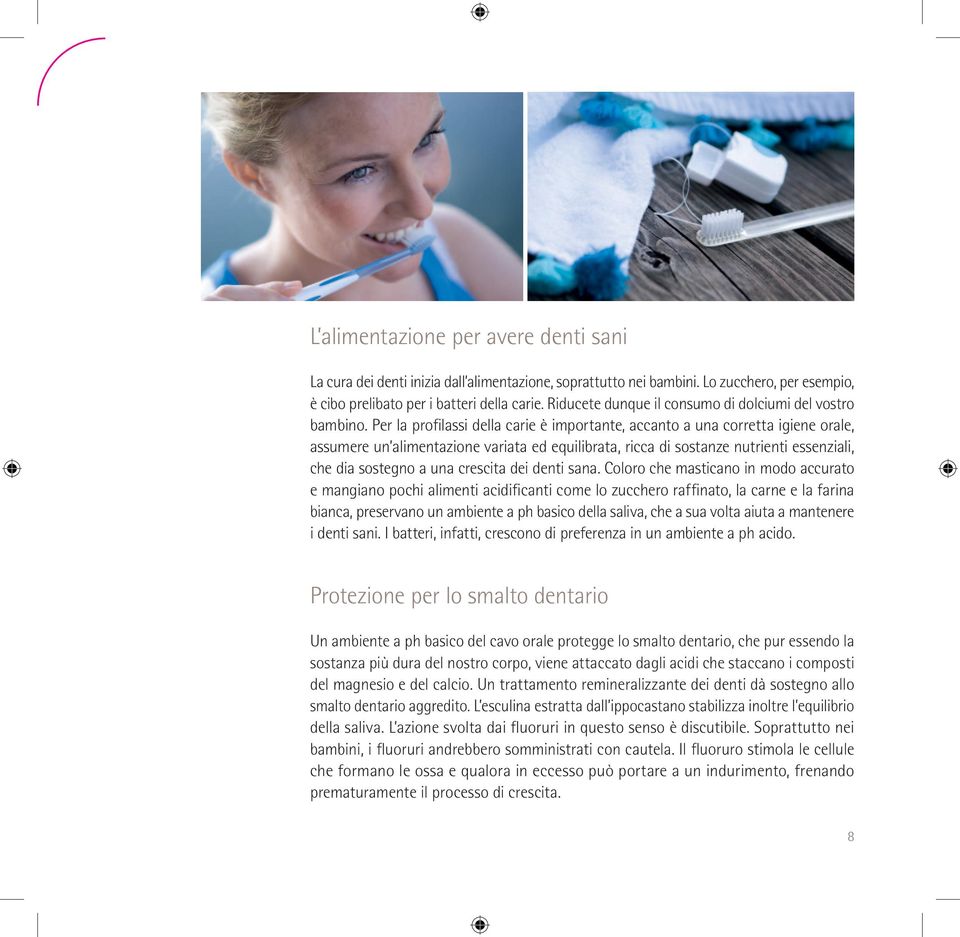 Per la profilassi della carie è importante, accanto a una corretta igiene orale, assumere un alimentazione variata ed equilibrata, ricca di sostanze nutrienti essenziali, che dia sostegno a una