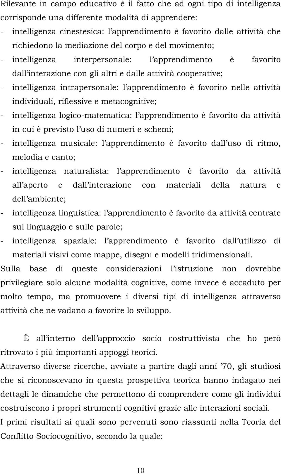 nelle attività individuali, riflessive e metacgnitive; - intelligenza lgic-matematica: l apprendiment è favrit da attività in cui è previst l us di numeri e schemi; - intelligenza musicale: l