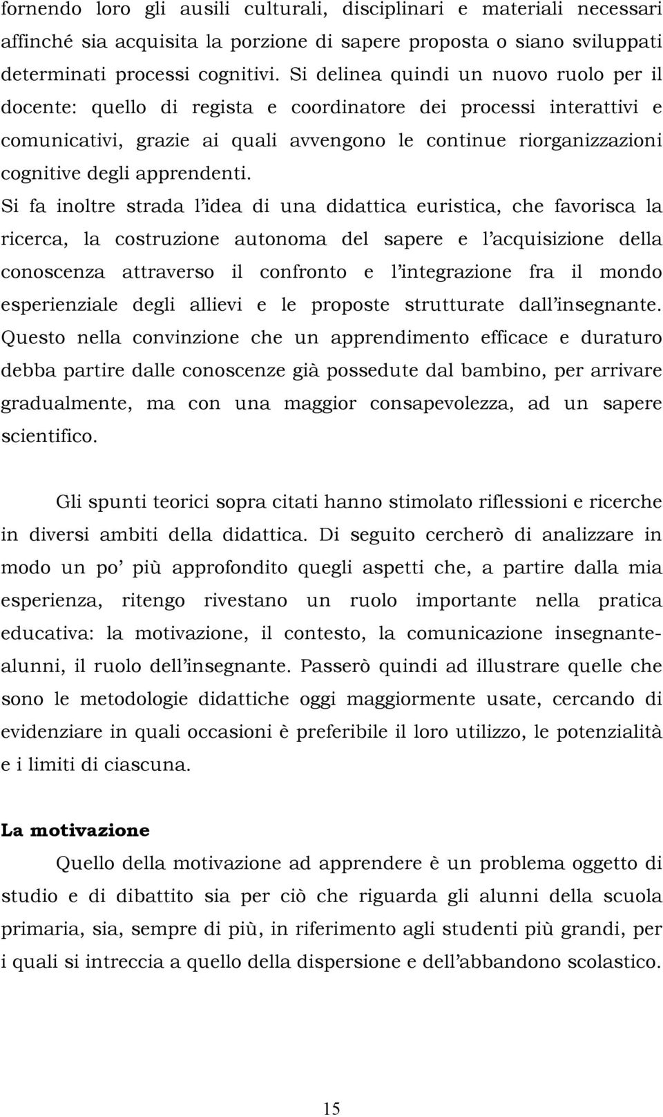 Si fa inltre strada l idea di una didattica euristica, che favrisca la ricerca, la cstruzine autnma del sapere e l acquisizine della cnscenza attravers il cnfrnt e l integrazine fra il mnd