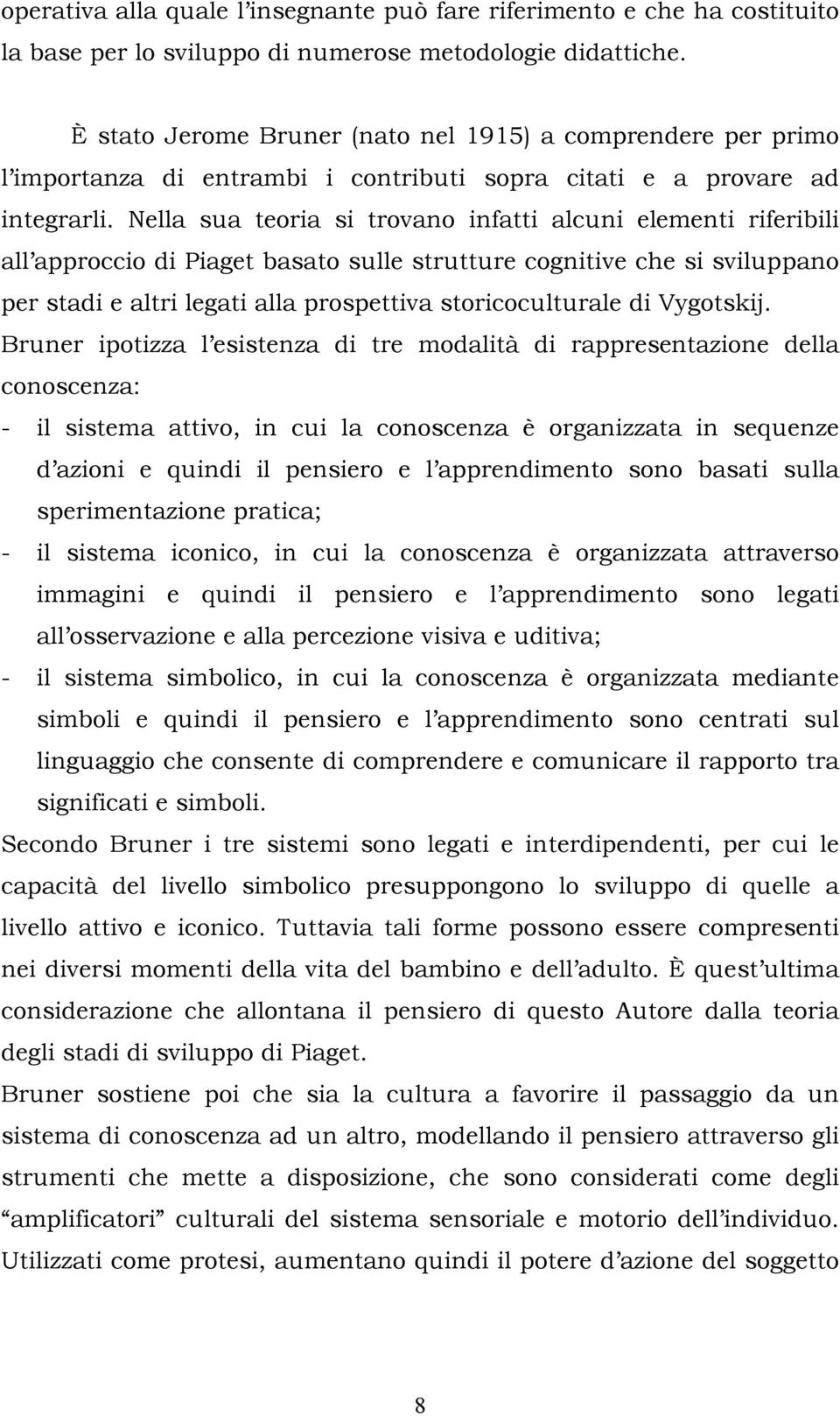 Nella sua teria si trvan infatti alcuni elementi riferibili all apprcci di Piaget basat sulle strutture cgnitive che si sviluppan per stadi e altri legati alla prspettiva stricculturale di Vygtskij.