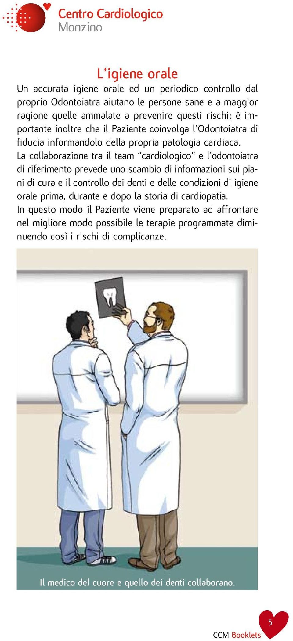 La collaborazione tra il team cardiologico e l odontoiatra di riferimento prevede uno scambio di informazioni sui piani di cura e il controllo dei denti e delle condizioni di igiene