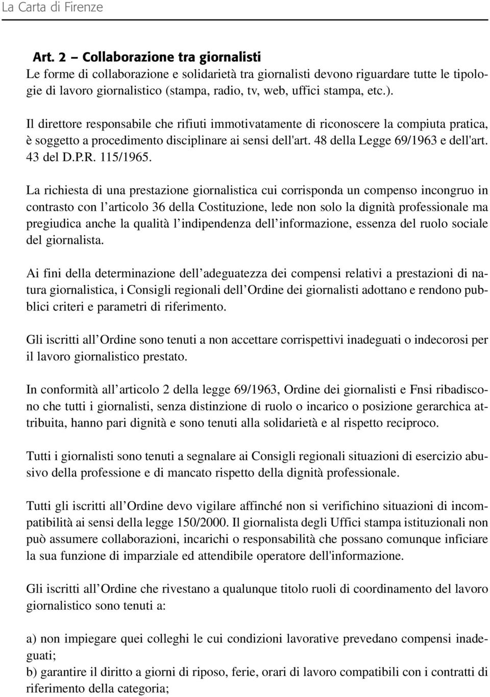 Il direttore responsabile che rifiuti immotivatamente di riconoscere la compiuta pratica, è soggetto a procedimento disciplinare ai sensi dell'art. 48 della Legge 69/1963 e dell'art. 43 del D.P.R.