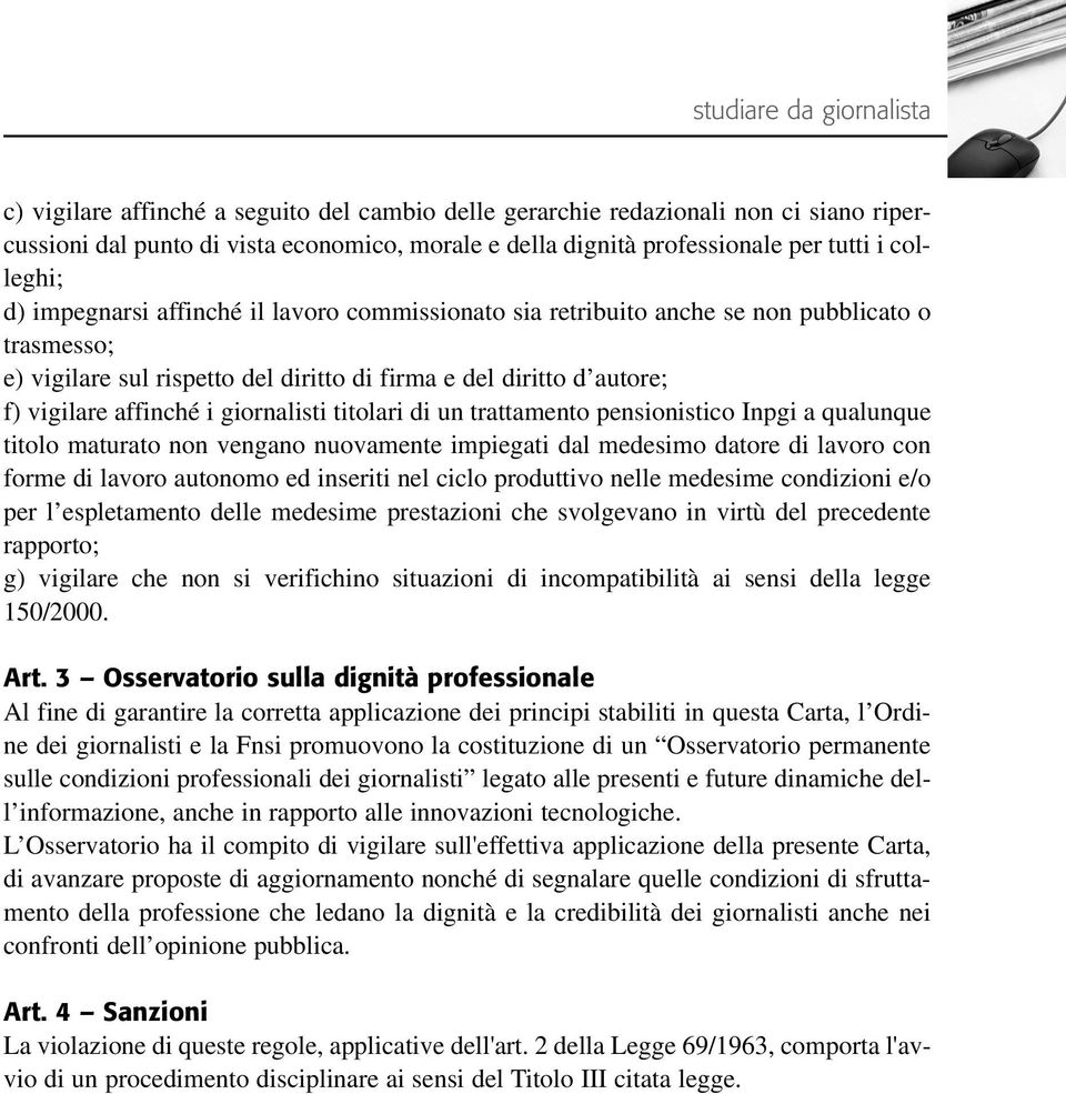 di un trattamento pensionistico Inpgi a qualunque titolo maturato non vengano nuovamente impiegati dal medesimo datore di lavoro con forme di lavoro autonomo ed inseriti nel ciclo produttivo nelle