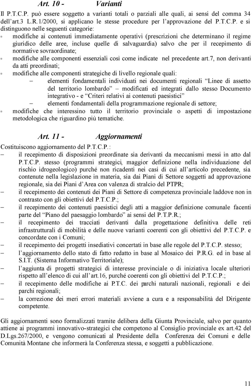 può essere soggetto a varianti totali o parziali alle quali, ai sensi del comma 34 dell art.3 L.R.1/2000, si applicano le stesse procedure per l approvazione del P.