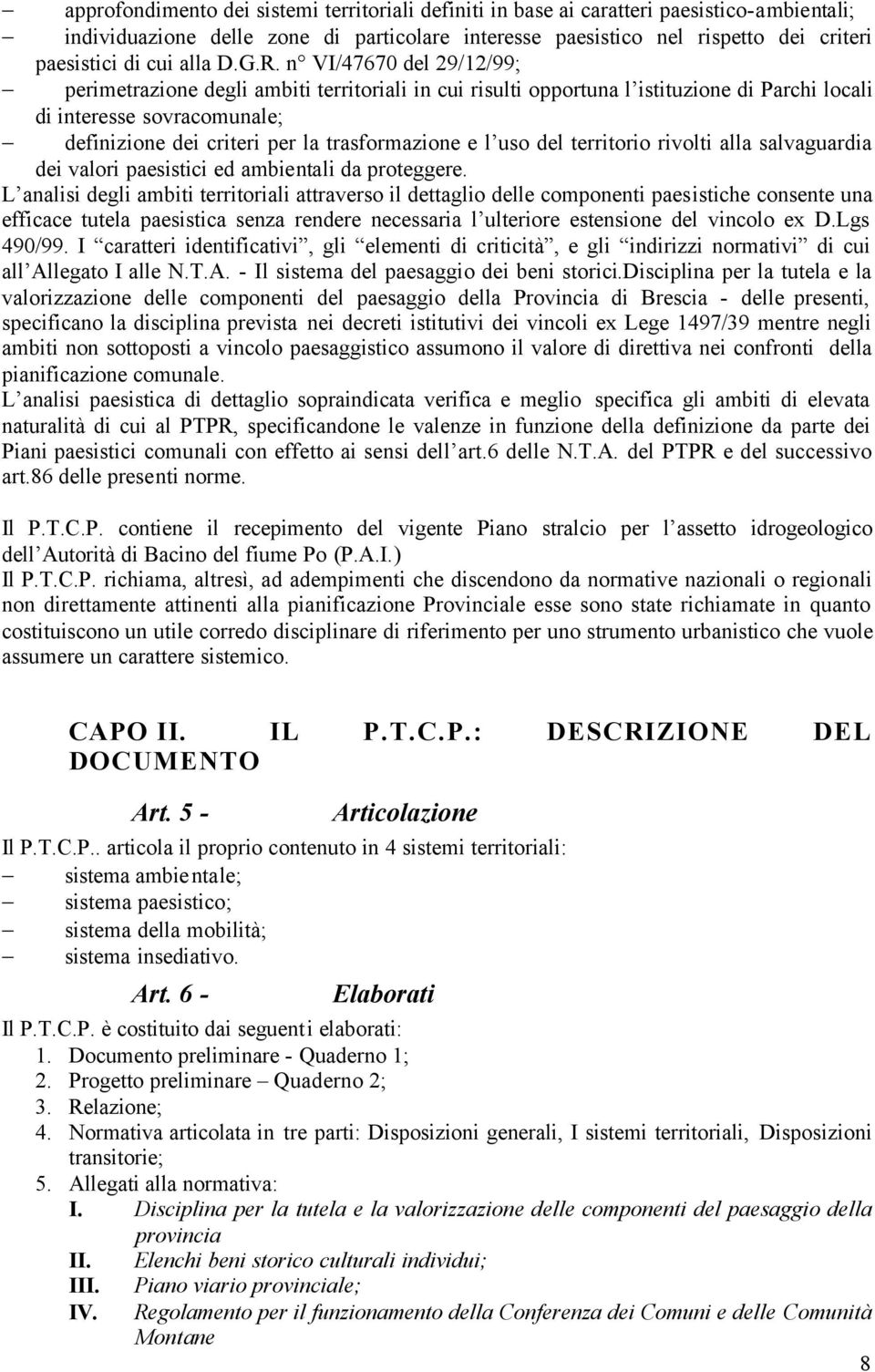 n VI/47670 del 29/12/99; perimetrazione degli ambiti territoriali in cui risulti opportuna l istituzione di Parchi locali di interesse sovracomunale; definizione dei criteri per la trasformazione e l