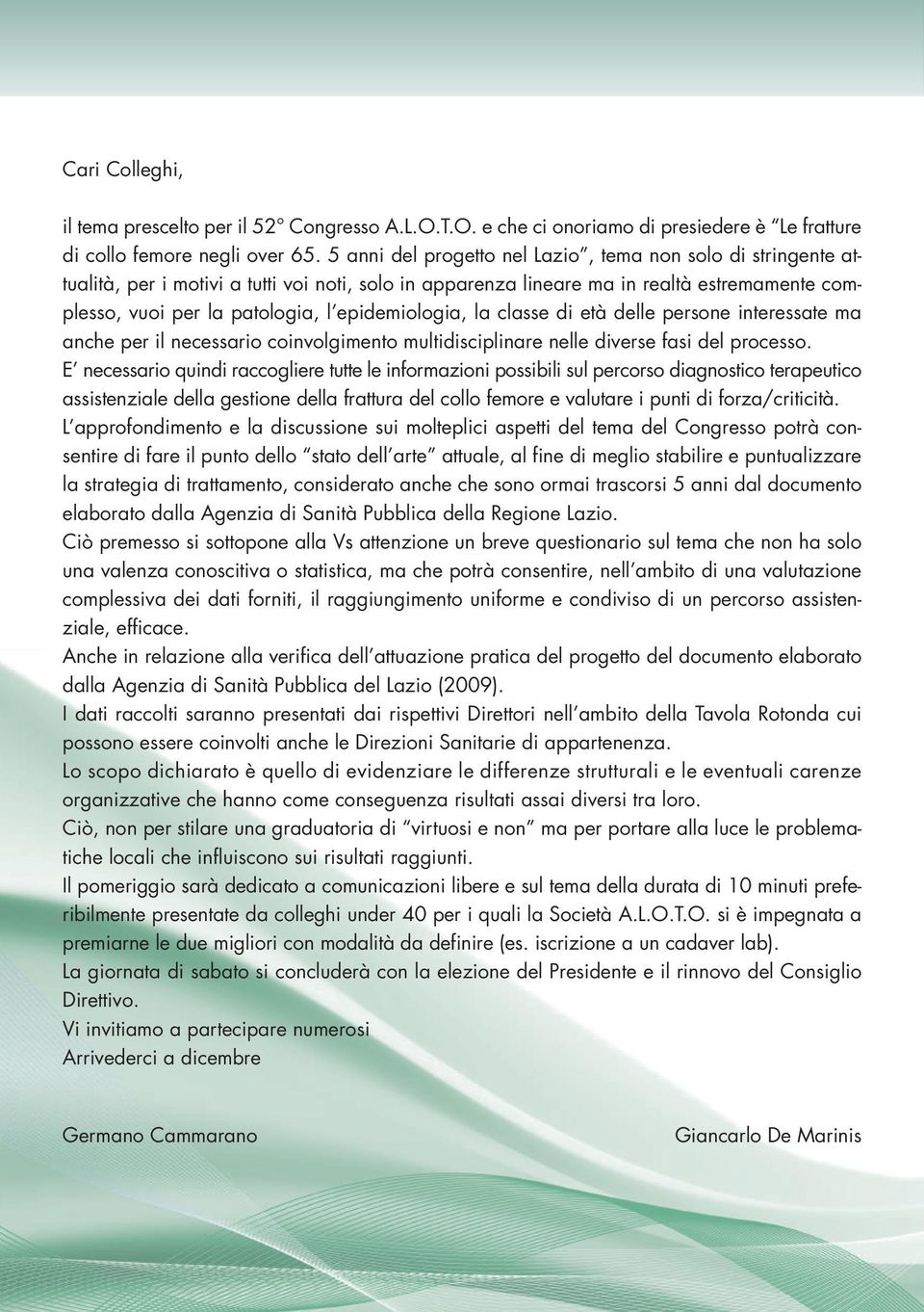 epidemiologia, la classe di età delle persone interessate ma anche per il necessario coinvolgimento multidisciplinare nelle diverse fasi del processo.