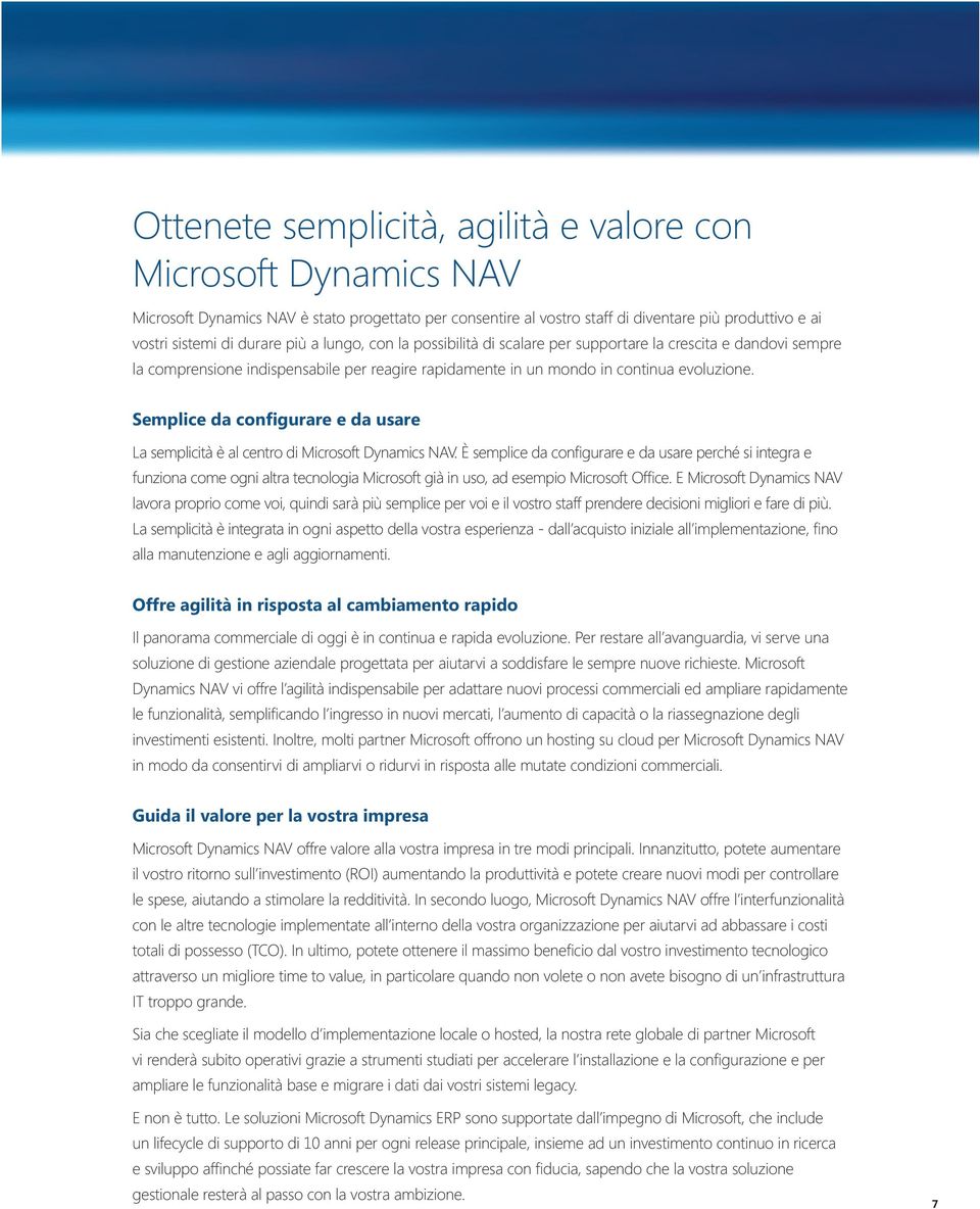 Semplice da configurare e da usare La semplicità è al centro di Microsoft Dynamics NAV.