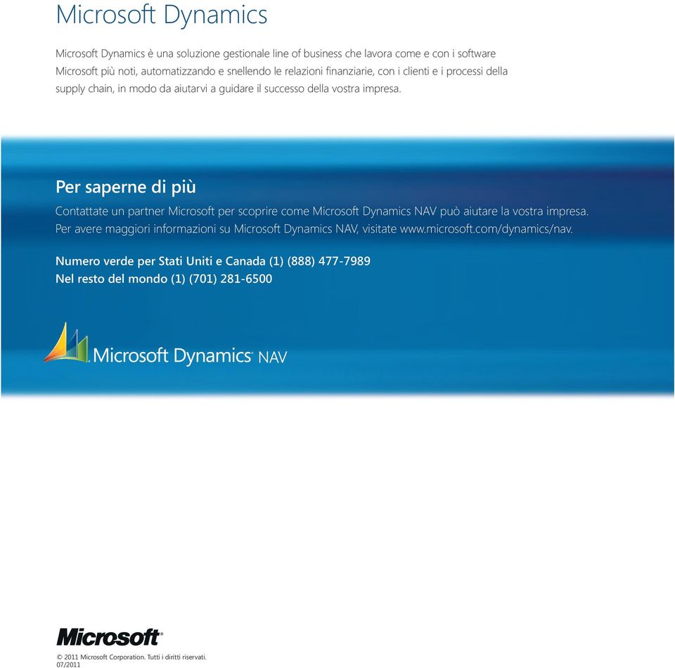 Per saperne di più Contattate un partner Microsoft per scoprire come Microsoft Dynamics NAV può aiutare la vostra impresa.