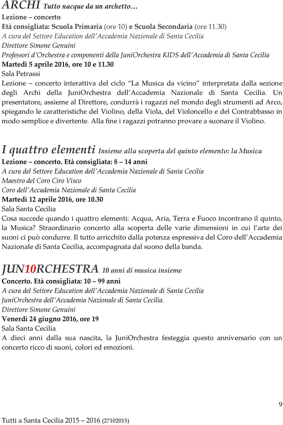 30 Sala Petrassi Lezione concerto interattiva del ciclo La Musica da vicino interpretata dalla sezione degli Archi della JuniOrchestra dell Accademia Nazionale di Santa Cecilia.