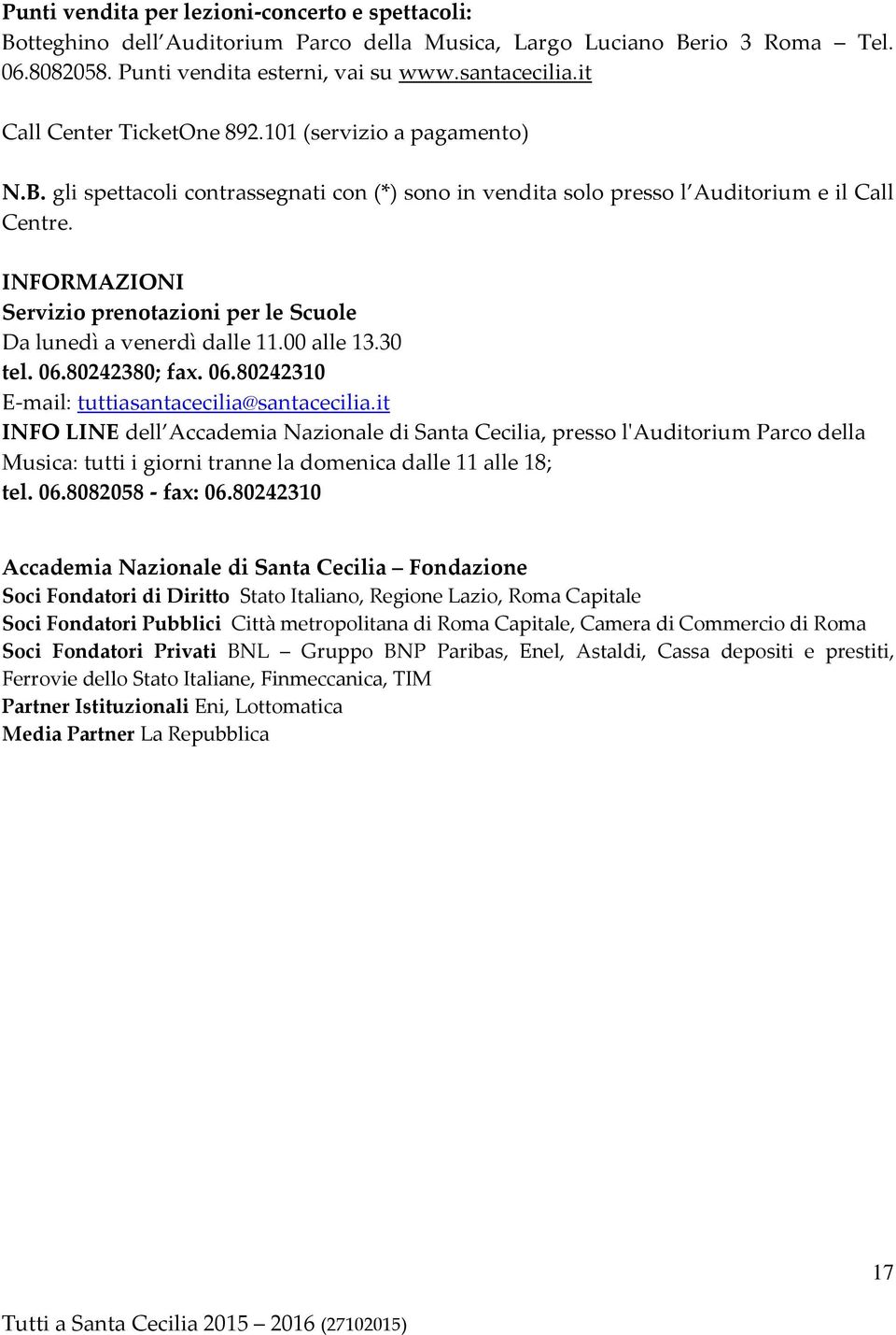 INFORMAZIONI Servizio prenotazioni per le Scuole Da lunedì a venerdì dalle 11.00 alle 13.30 tel. 06.80242380; fax. 06.80242310 E-mail: tuttiasantacecilia@santacecilia.