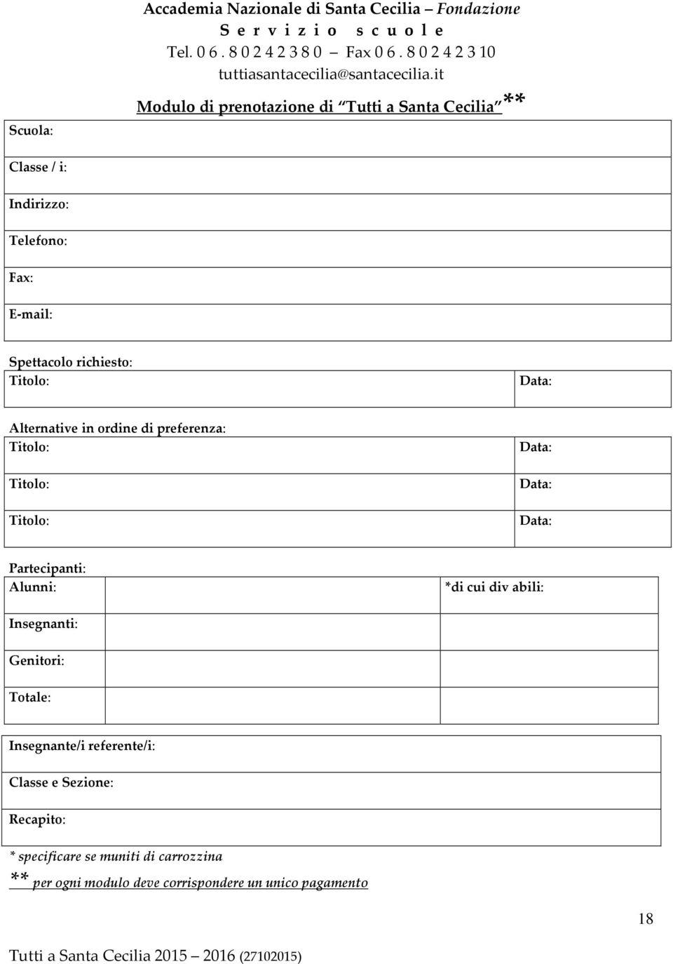 it Modulo di prenotazione di Tutti a Santa Cecilia ** Classe / i: Indirizzo: Telefono: Fax: E-mail: Spettacolo richiesto: Titolo: Data: Alternative in
