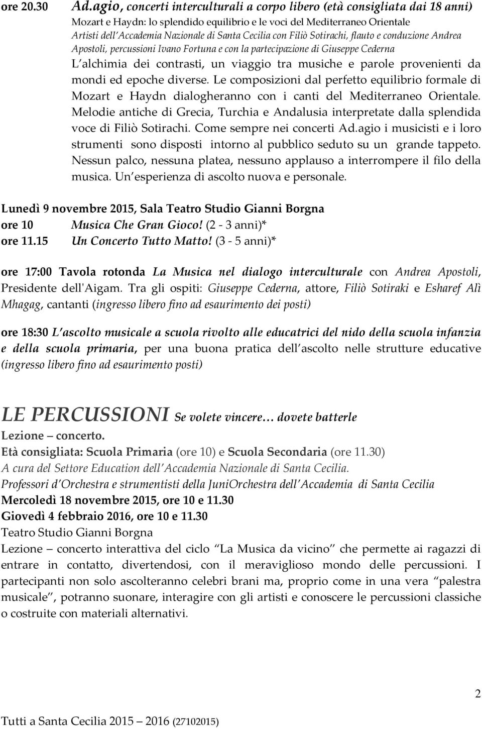 Cecilia con Filiò Sotirachi, flauto e conduzione Andrea Apostoli, percussioni Ivano Fortuna e con la partecipazione di Giuseppe Cederna L alchimia dei contrasti, un viaggio tra musiche e parole