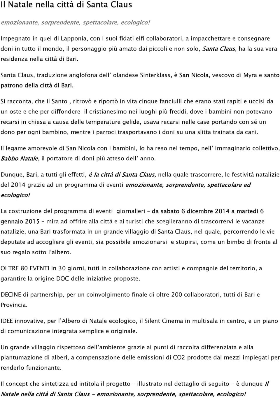 residenza nella città di Bari. Santa Claus, traduzione anglofona dell olandese Sinterklass, è San Nicola, vescovo di Myra e santo patrono della città di Bari.