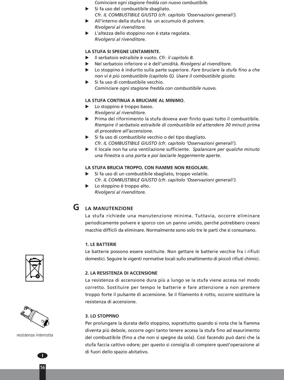 E Il serbatoio estraibile è vuoto. Cfr. il capitolo B. E Nel serbatoio inferiore vi è dell umidità. Rivolgersi al rivenditore. E Lo stoppino è indurito sulla parte superiore.