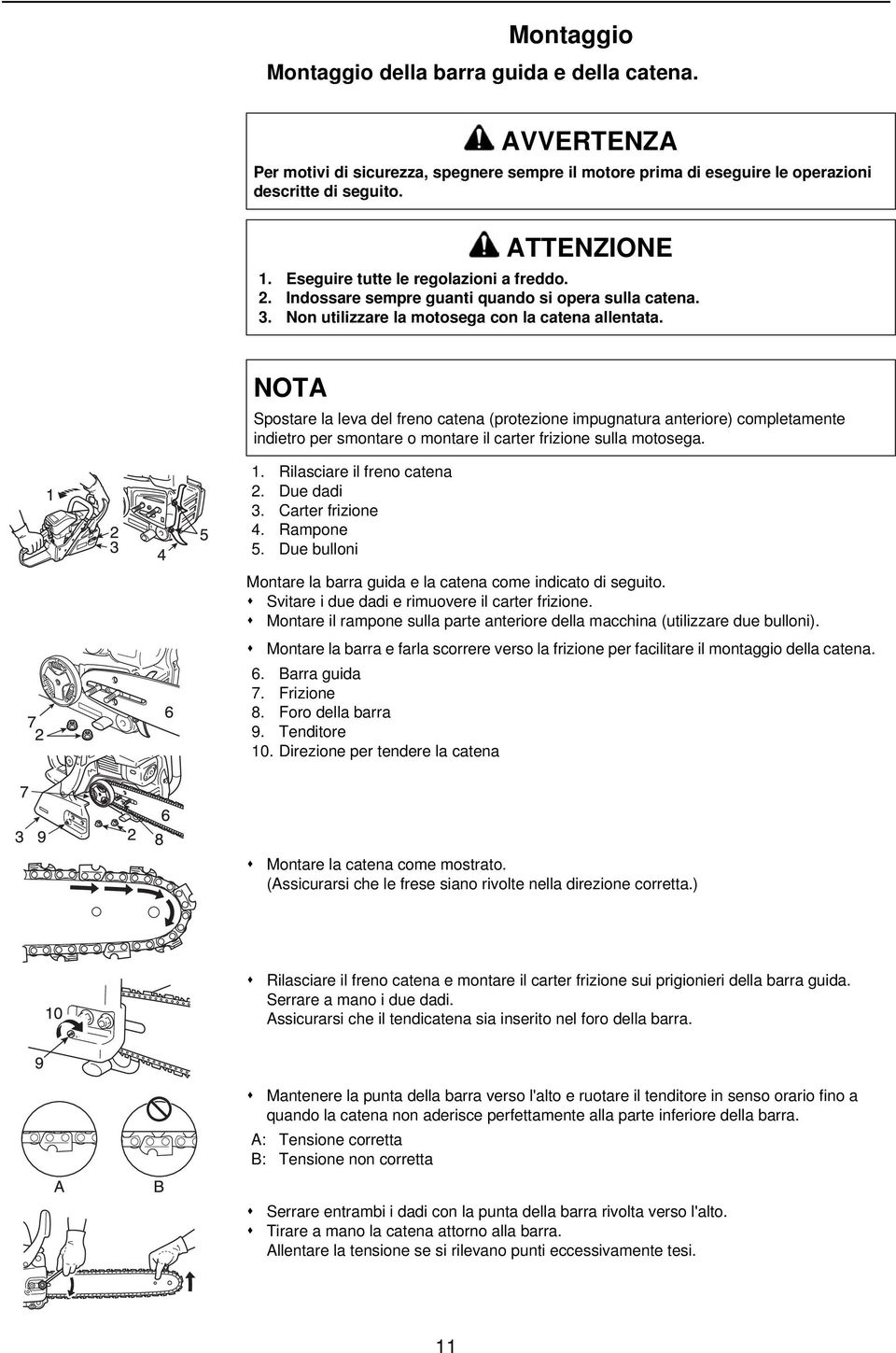 NOTA Spostare la leva del freno catena (protezione impugnatura anteriore) completamente indietro per smontare o montare il carter frizione sulla motosega. 1. Rilasciare il freno catena 2. Due dadi 3.