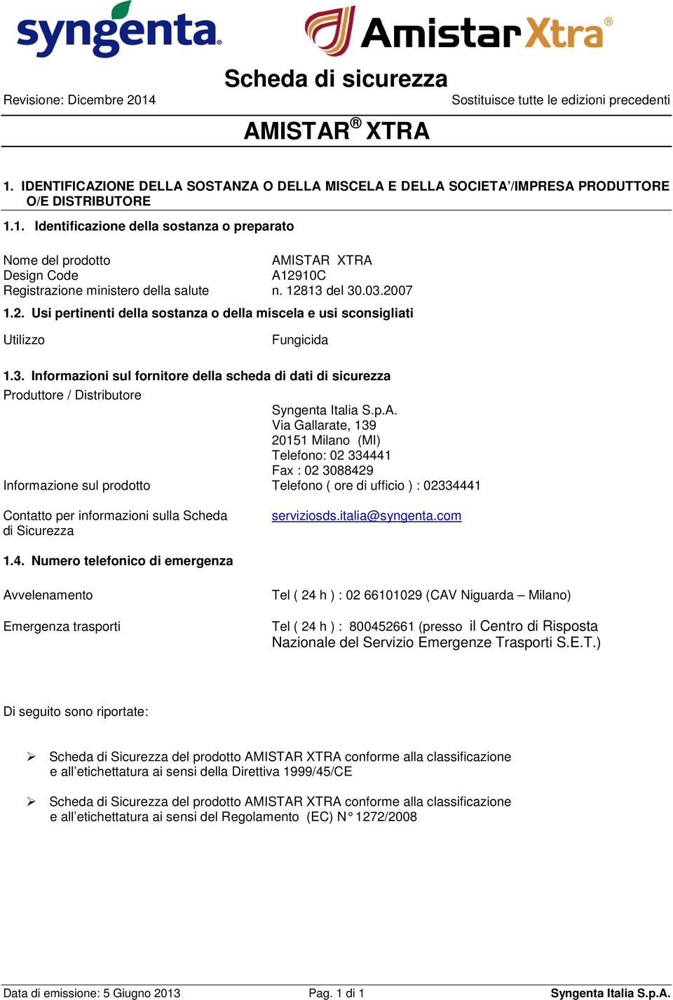 p.A. Via Gallarate, 139 20151 Milano (MI) Telefono: 02 334441 Fax : 02 3088429 Informazione sul prodotto Telefono ( ore di ufficio ) : 02334441 Contatto per informazioni sulla Scheda di Sicurezza