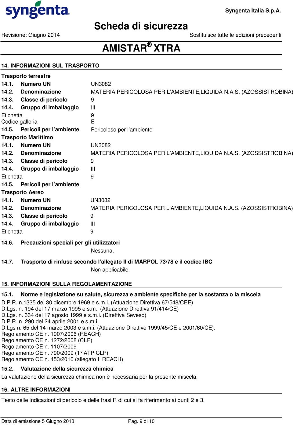 14.2. Denominazione MATERIA PERICOLOSA PER L AMBIENTE,LIQUIDA N.A.S. (AZOSSISTROBINA) 14.3. Classe di pericolo 9 14.4. Gruppo di imballaggio III Etichetta 9 14.5.