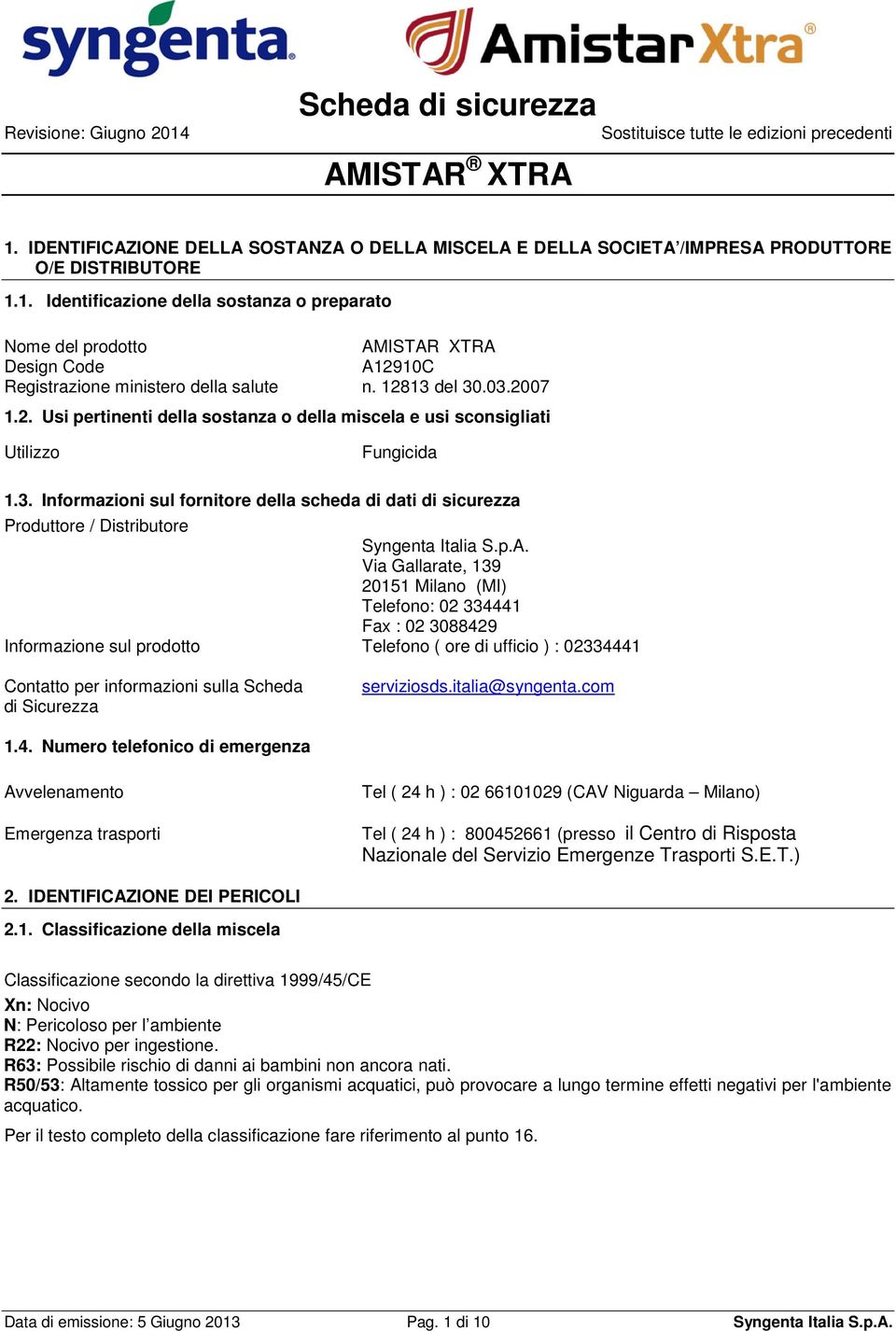 p.A. Via Gallarate, 139 20151 Milano (MI) Telefono: 02 334441 Fax : 02 3088429 Informazione sul prodotto Telefono ( ore di ufficio ) : 02334441 Contatto per informazioni sulla Scheda di Sicurezza