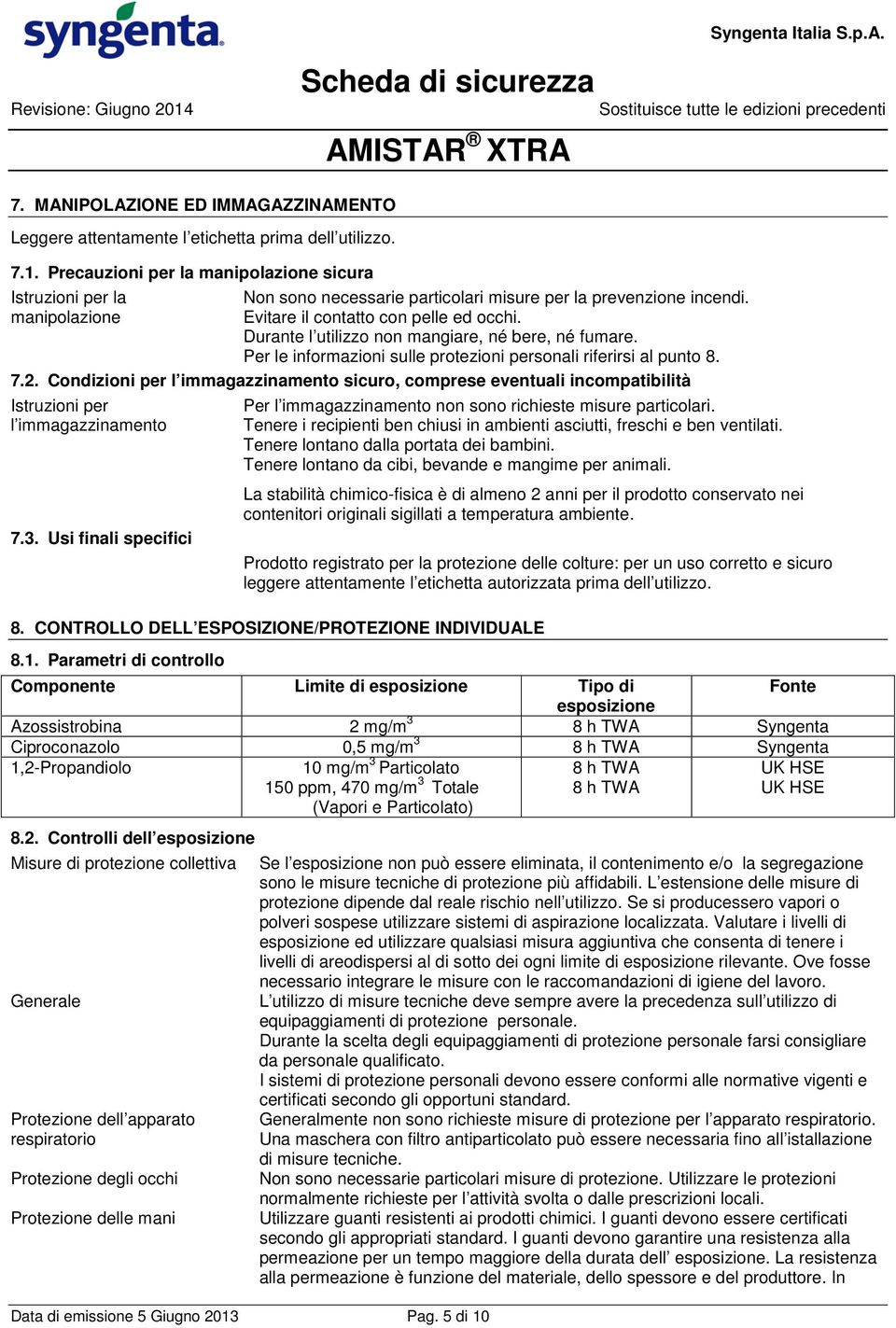 Condizioni per l immagazzinamento sicuro, comprese eventuali incompatibilità Istruzioni per l immagazzinamento 7.3. Usi finali specifici Per l immagazzinamento non sono richieste misure particolari.