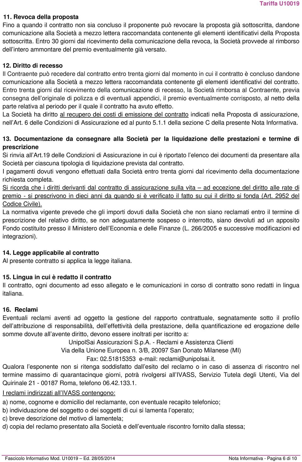 Entro 30 giorni dal ricevimento della comunicazione della revoca, la Società provvede al rimborso dell intero ammontare del premio eventualmente già versato. 12.