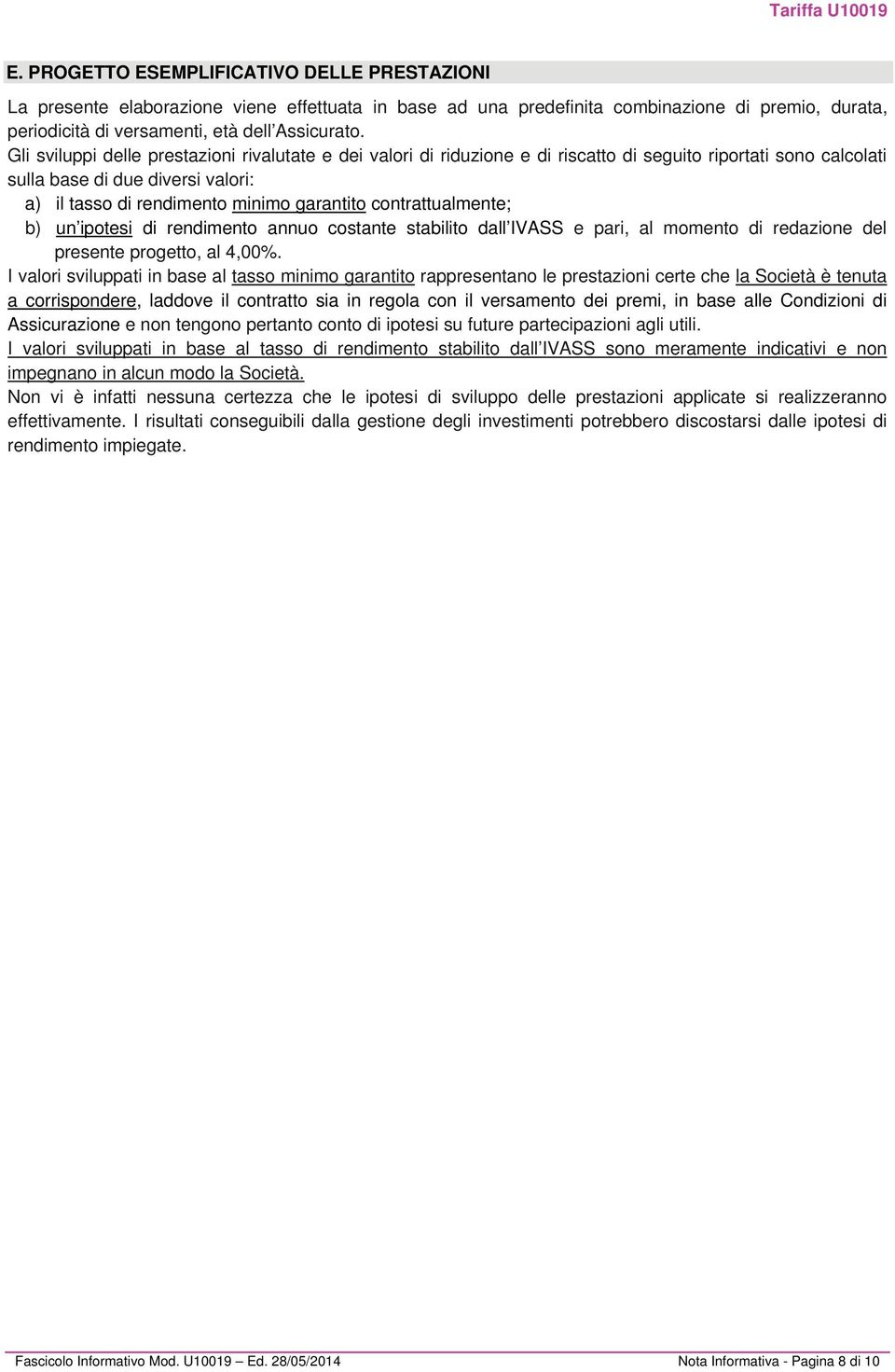 contrattualmente; b) un ipotesi di rendimento annuo costante stabilito dall IVASS e pari, al momento di redazione del presente progetto, al 4,00%.