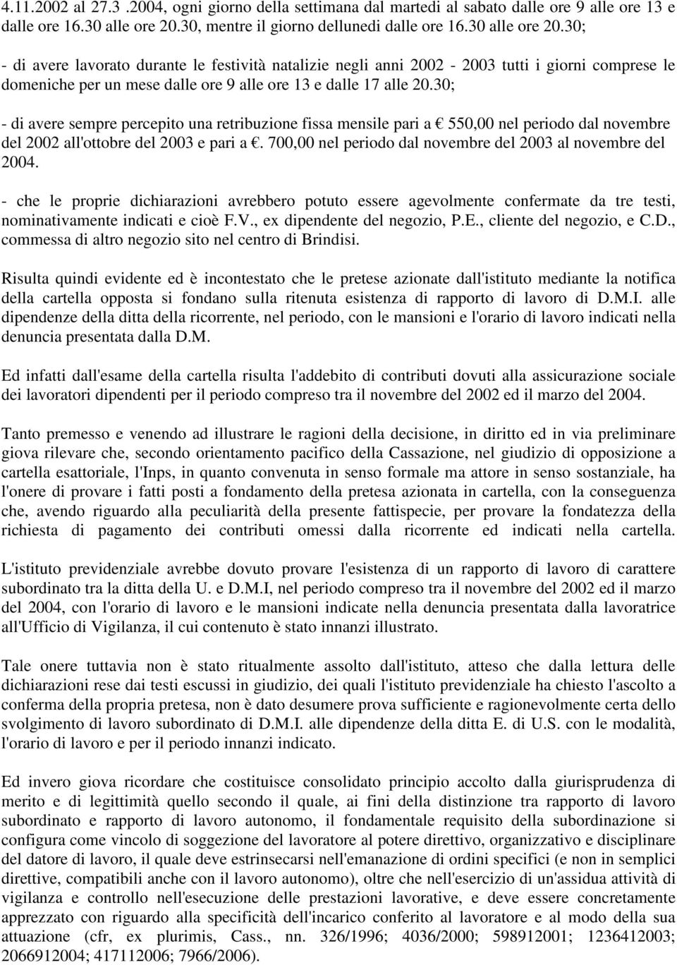 30; - di avere lavorato durante le festività natalizie negli anni 2002-2003 tutti i giorni comprese le domeniche per un mese dalle ore 9 alle ore 13 e dalle 17 alle 20.