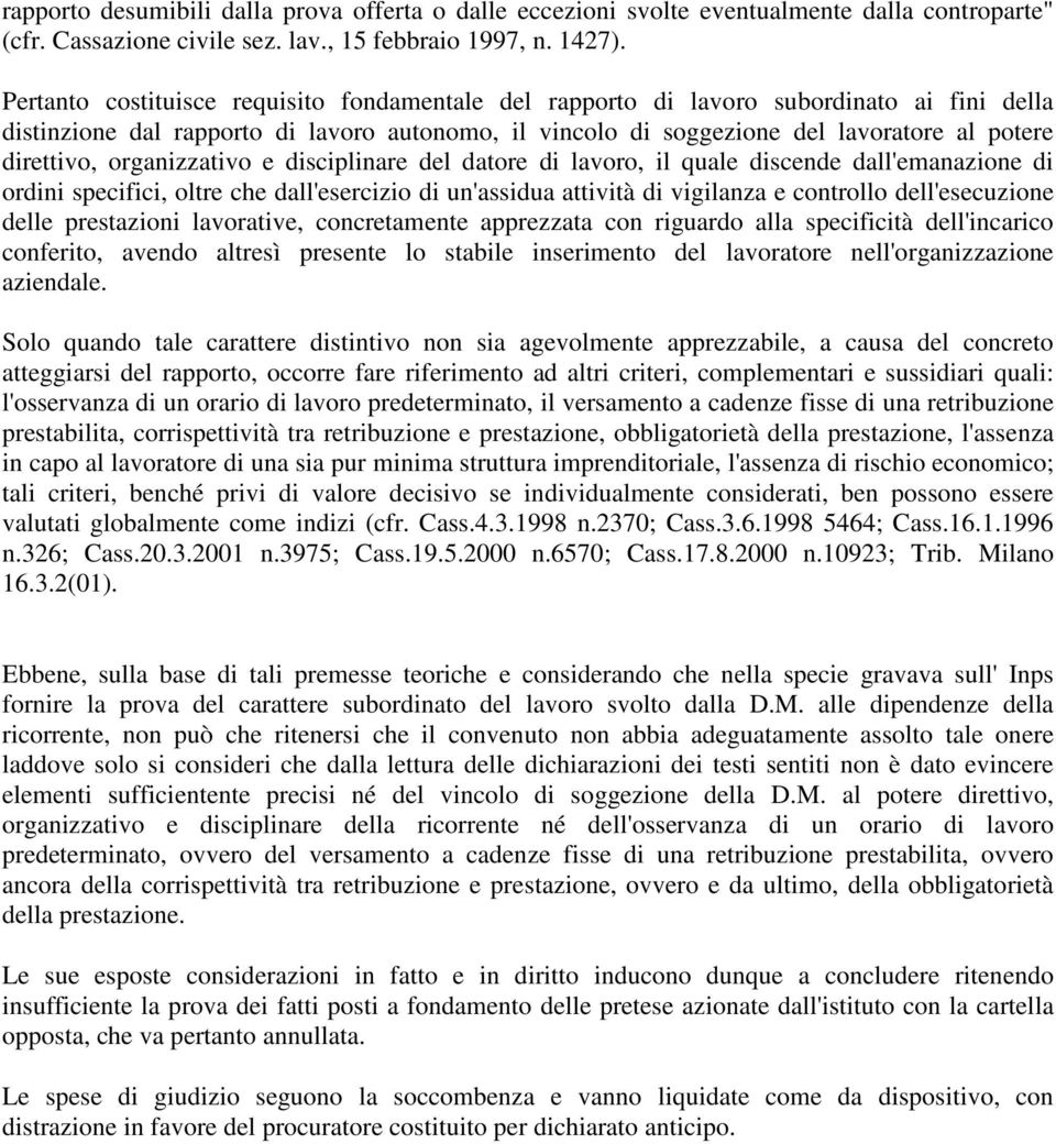 organizzativo e disciplinare del datore di lavoro, il quale discende dall'emanazione di ordini specifici, oltre che dall'esercizio di un'assidua attività di vigilanza e controllo dell'esecuzione