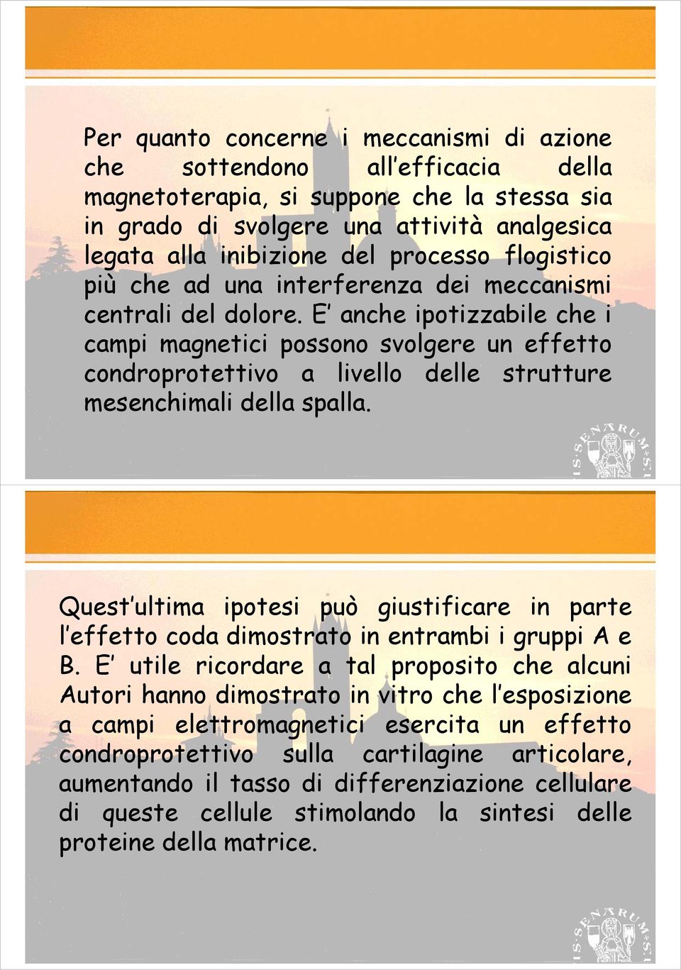 E anche ipotizzabile che i campi magnetici possono svolgere un effetto condroprotettivo a livello delle strutture mesenchimali della spalla.