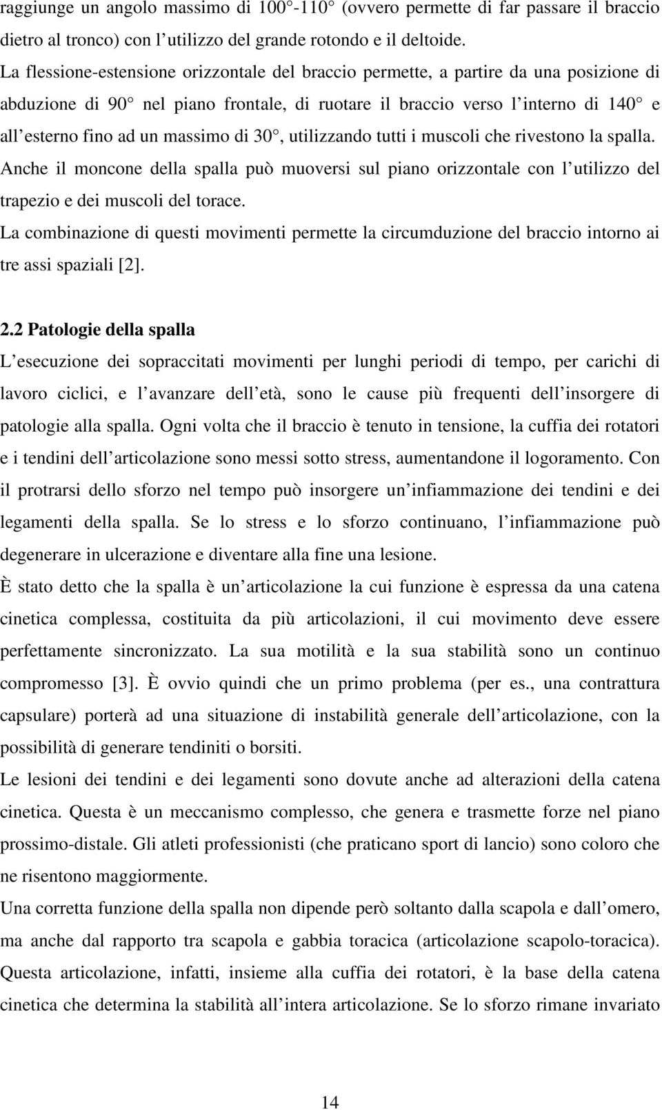 massimo di 30, utilizzando tutti i muscoli che rivestono la spalla. Anche il moncone della spalla può muoversi sul piano orizzontale con l utilizzo del trapezio e dei muscoli del torace.