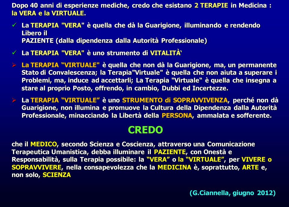 VIRTUALE" è quella che non dà la Guarigione, ma, un permanente Stato di Convalescenza; la Terapia"Virtuale" è quella che non aiuta a superare i Problemi, ma, induce ad accettarli; La Terapia