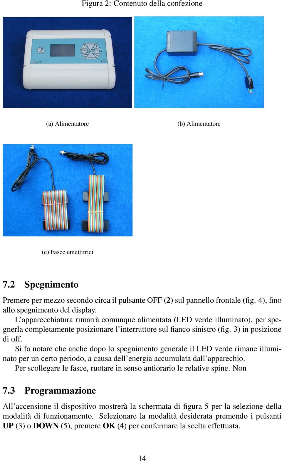 3) in posizione di off. Si fa notare che anche dopo lo spegnimento generale il LED verde rimane illuminato per un certo periodo, a causa dell energia accumulata dall apparechio.